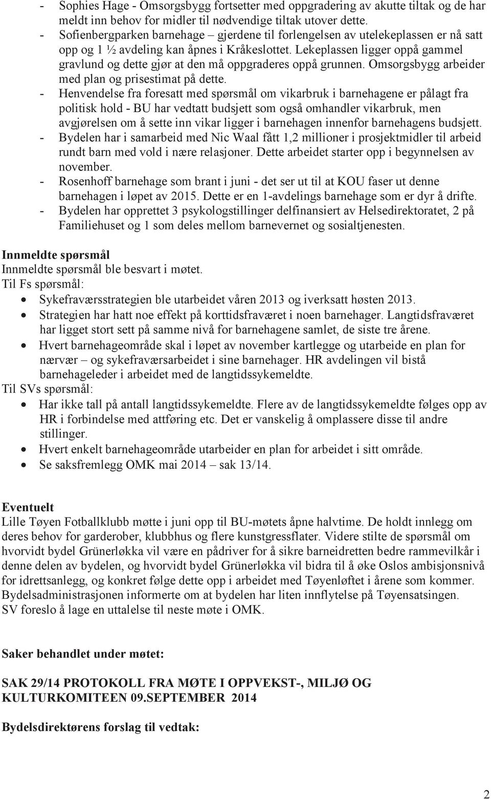 Lekeplassen ligger oppå gammel gravlund og dette gjør at den må oppgraderes oppå grunnen. Omsorgsbygg arbeider med plan og prisestimat på dette.