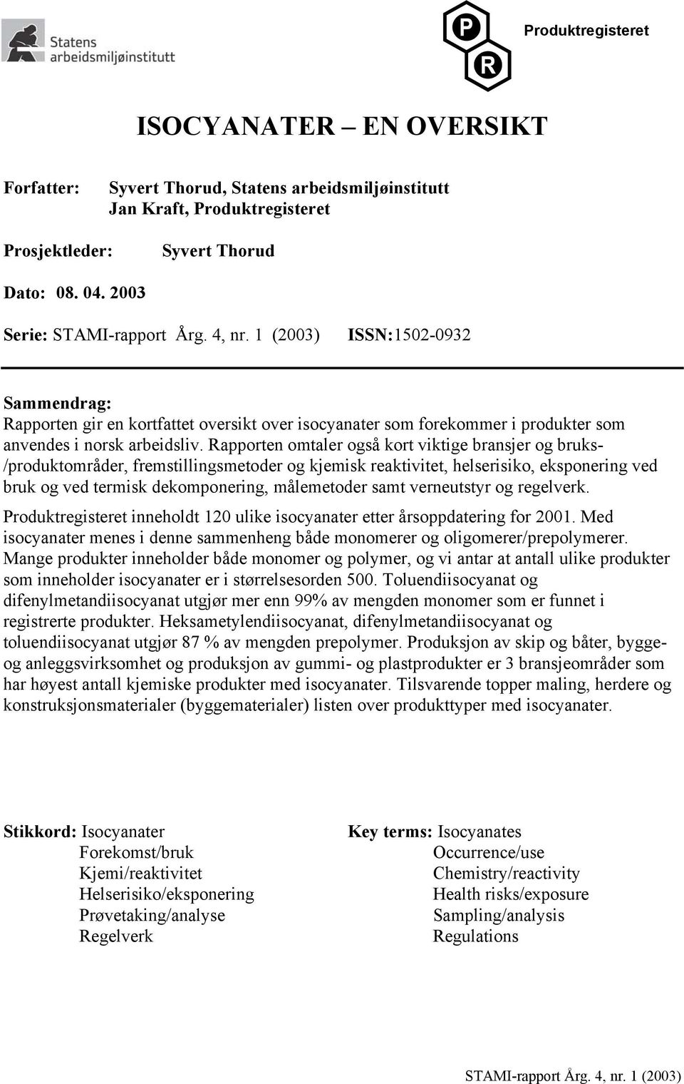 Rapporten omtaler også kort viktige bransjer og bruks- /produktområder, fremstillingsmetoder og kjemisk reaktivitet, helserisiko, eksponering ved bruk og ved termisk dekomponering, målemetoder samt