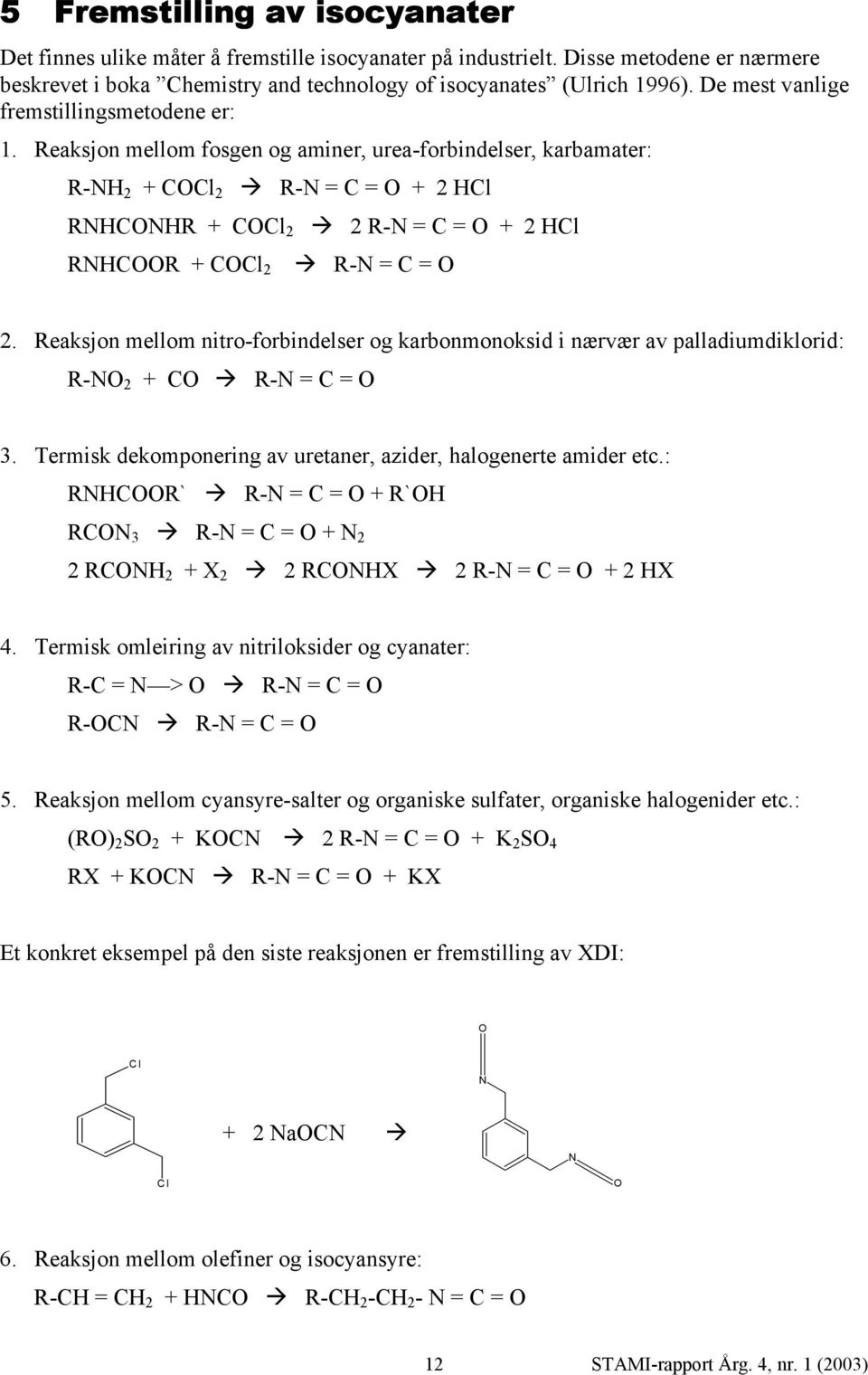 Reaksjon mellom nitro-forbindelser og karbonmonoksid i nærvær av palladiumdiklorid: R- 2 + C R- = C = 3. Termisk dekomponering av uretaner, azider, halogenerte amider etc.