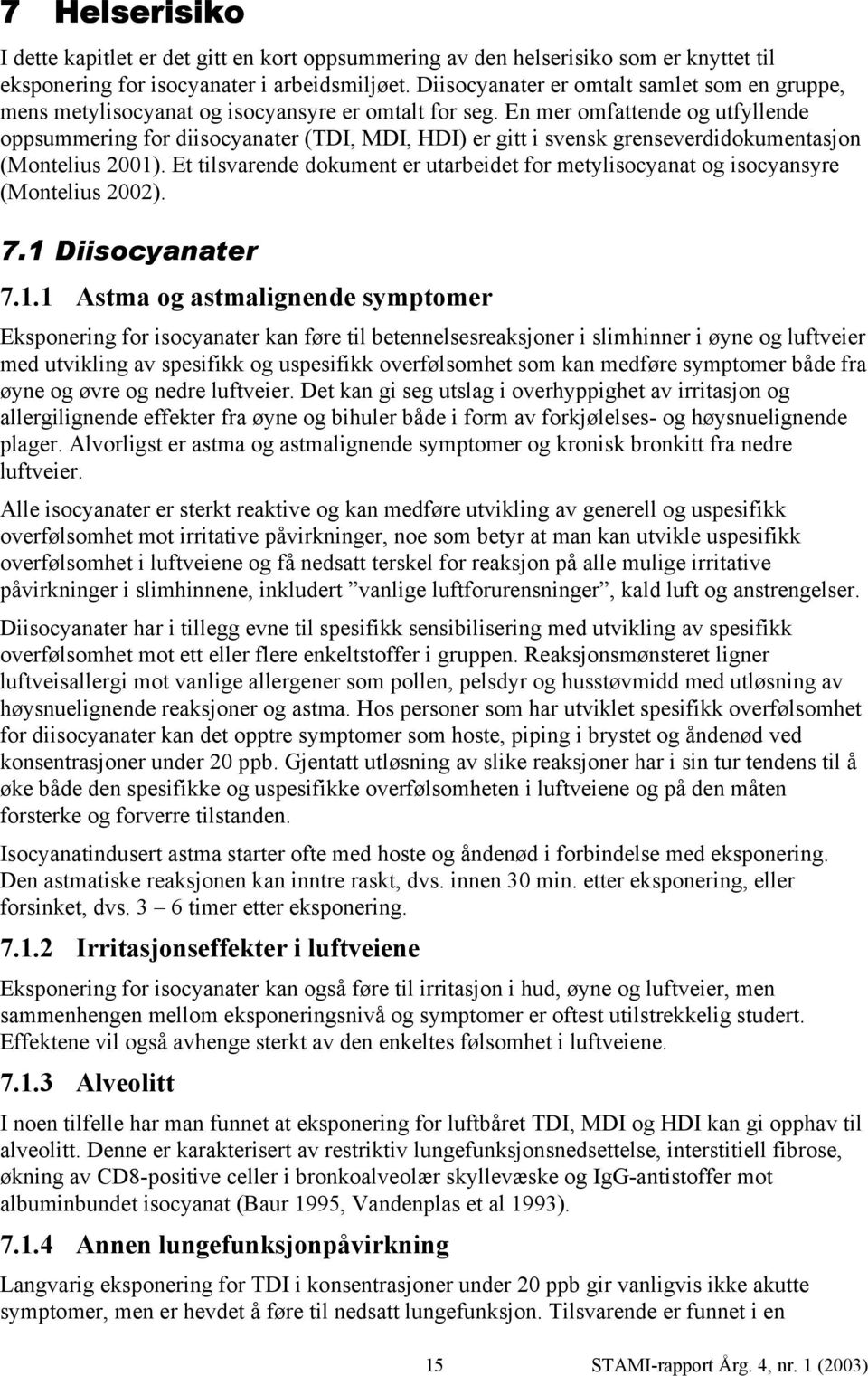 En mer omfattende og utfyllende oppsummering for diisocyanater (TDI, MDI, HDI) er gitt i svensk grenseverdidokumentasjon (Montelius 2001).