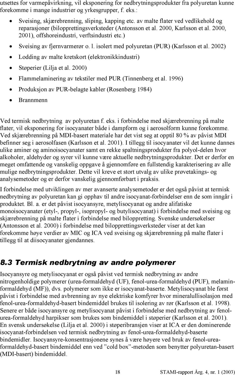isolert med polyuretan (PUR) (Karlsson et al. 2002) Lodding av malte kretskort (elektronikkindustri) Støperier (Lilja et al. 2000) Flammelaminering av tekstiler med PUR (Tinnenberg et al.
