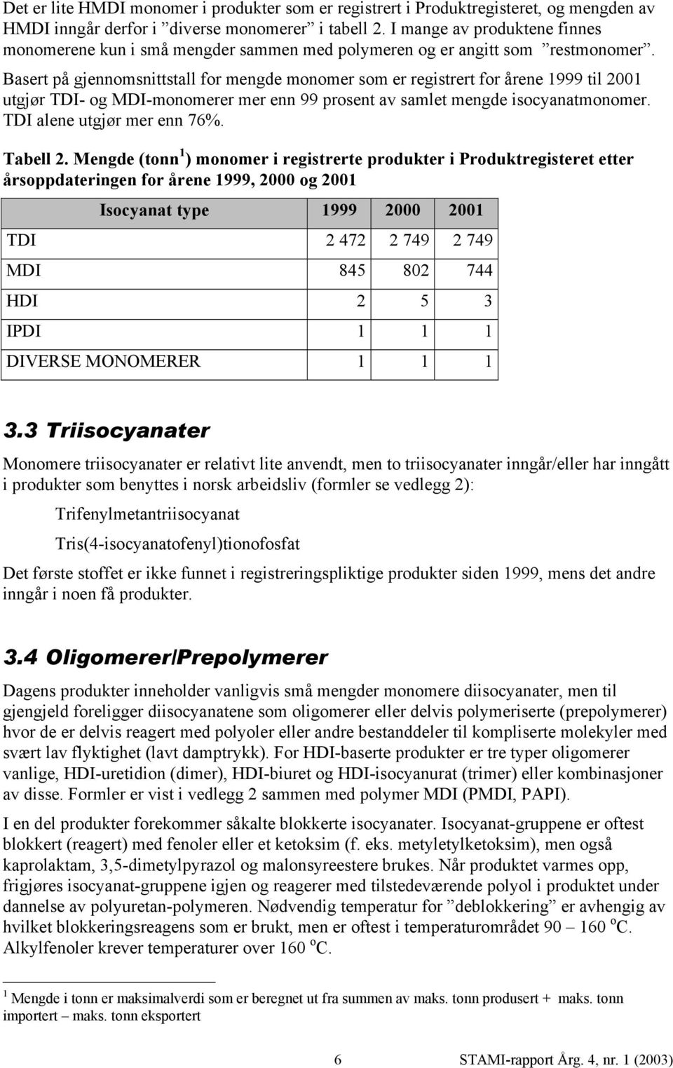 Basert på gjennomsnittstall for mengde monomer som er registrert for årene 1999 til 2001 utgjør TDI- og MDI-monomerer mer enn 99 prosent av samlet mengde isocyanatmonomer.