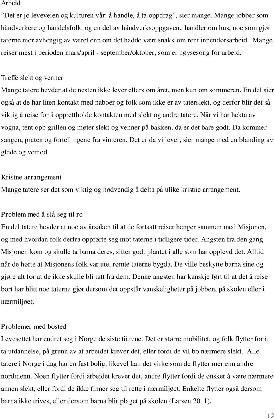 Mange reiser mest i perioden mars/april - september/oktober, som er høysesong for arbeid. Treffe slekt og venner Mange tatere hevder at de nesten ikke lever ellers om året, men kun om sommeren.