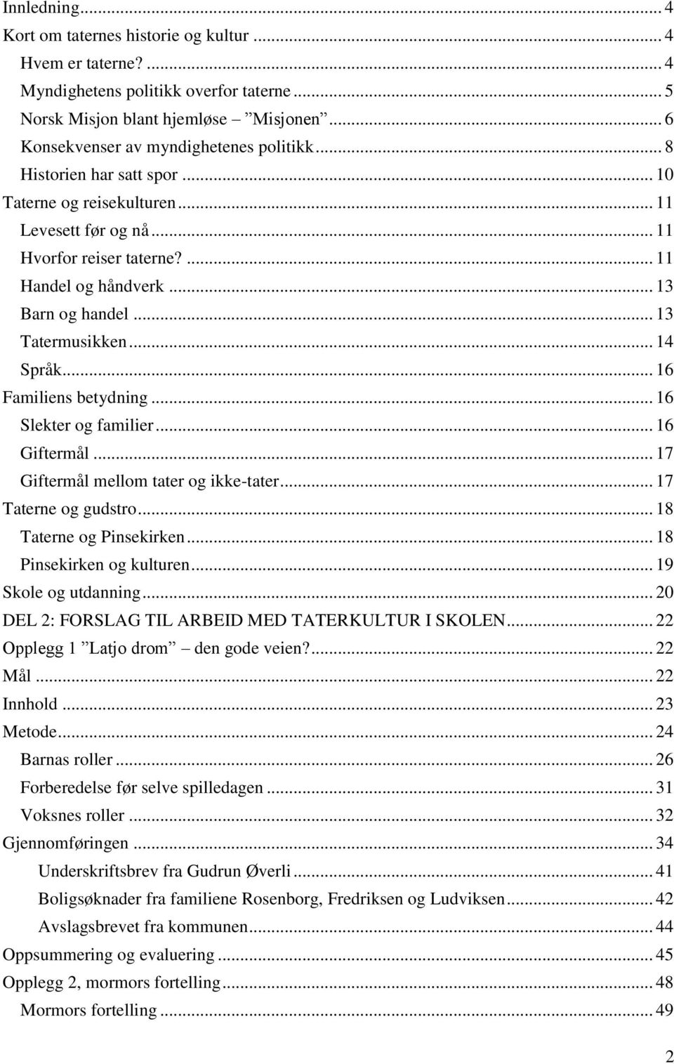 .. 13 Barn og handel... 13 Tatermusikken... 14 Språk... 16 Familiens betydning... 16 Slekter og familier... 16 Giftermål... 17 Giftermål mellom tater og ikke-tater... 17 Taterne og gudstro.