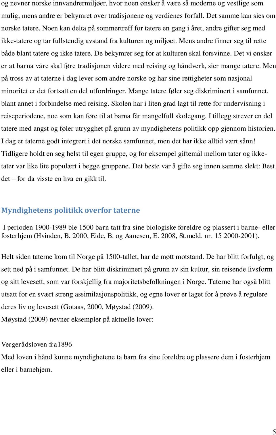 Mens andre finner seg til rette både blant tatere og ikke tatere. De bekymrer seg for at kulturen skal forsvinne.