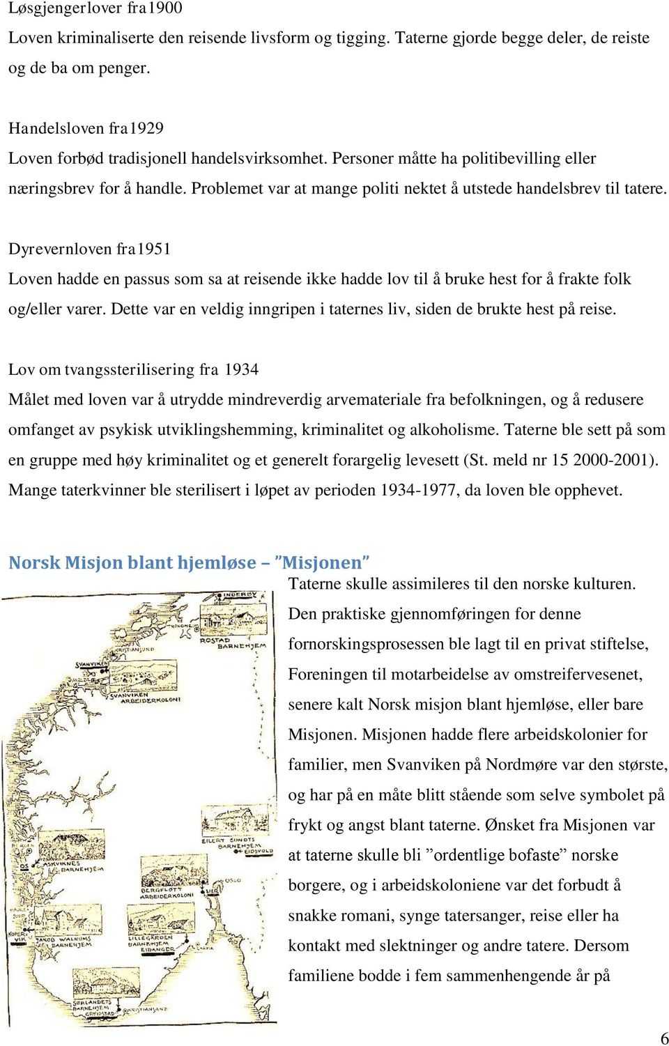 Problemet var at mange politi nektet å utstede handelsbrev til tatere. Dyrevernloven fra1951 Loven hadde en passus som sa at reisende ikke hadde lov til å bruke hest for å frakte folk og/eller varer.