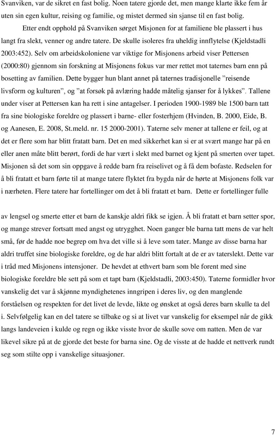 Selv om arbeidskoloniene var viktige for Misjonens arbeid viser Pettersen (2000:80) gjennom sin forskning at Misjonens fokus var mer rettet mot taternes barn enn på bosetting av familien.