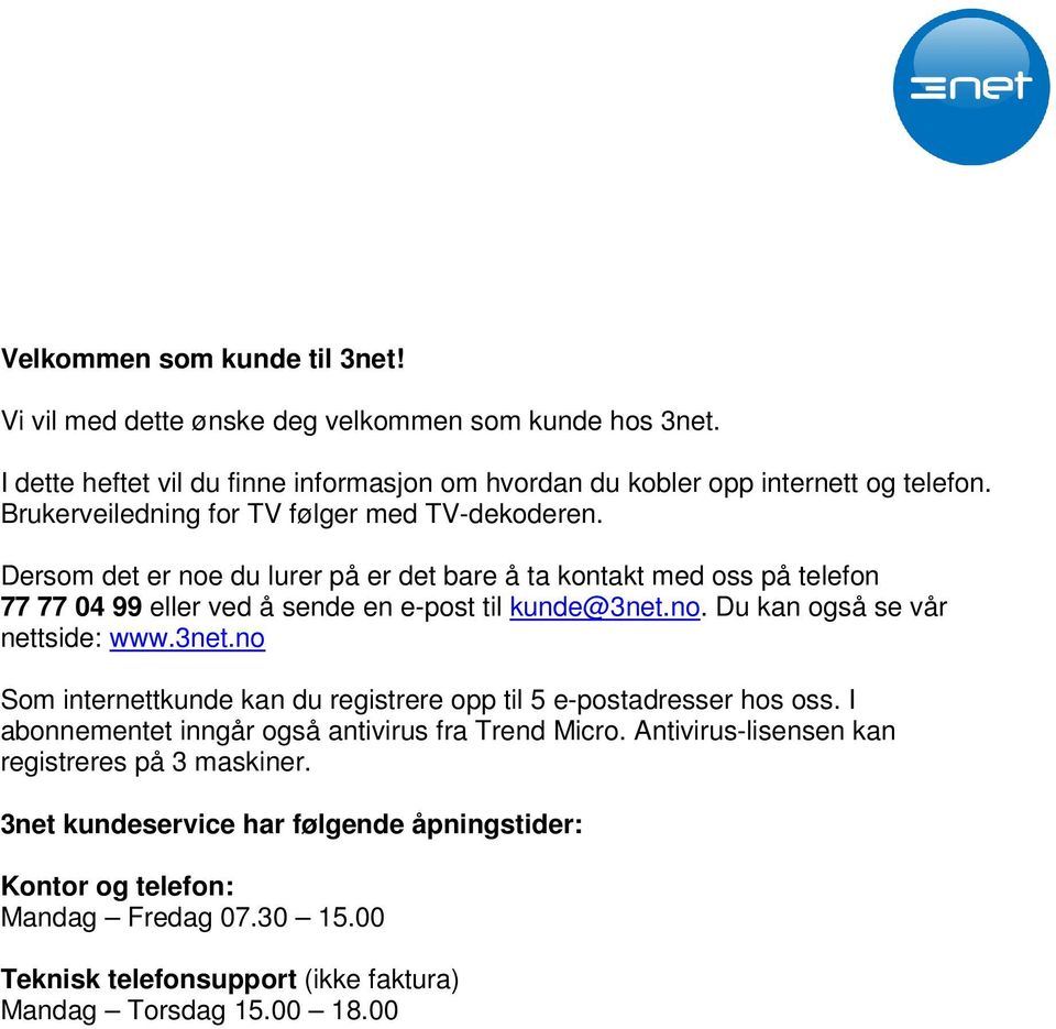 3net.no Som internettkunde kan du registrere opp til 5 e-postadresser hos oss. I abonnementet inngår også antivirus fra Trend Micro. Antivirus-lisensen kan registreres på 3 maskiner.