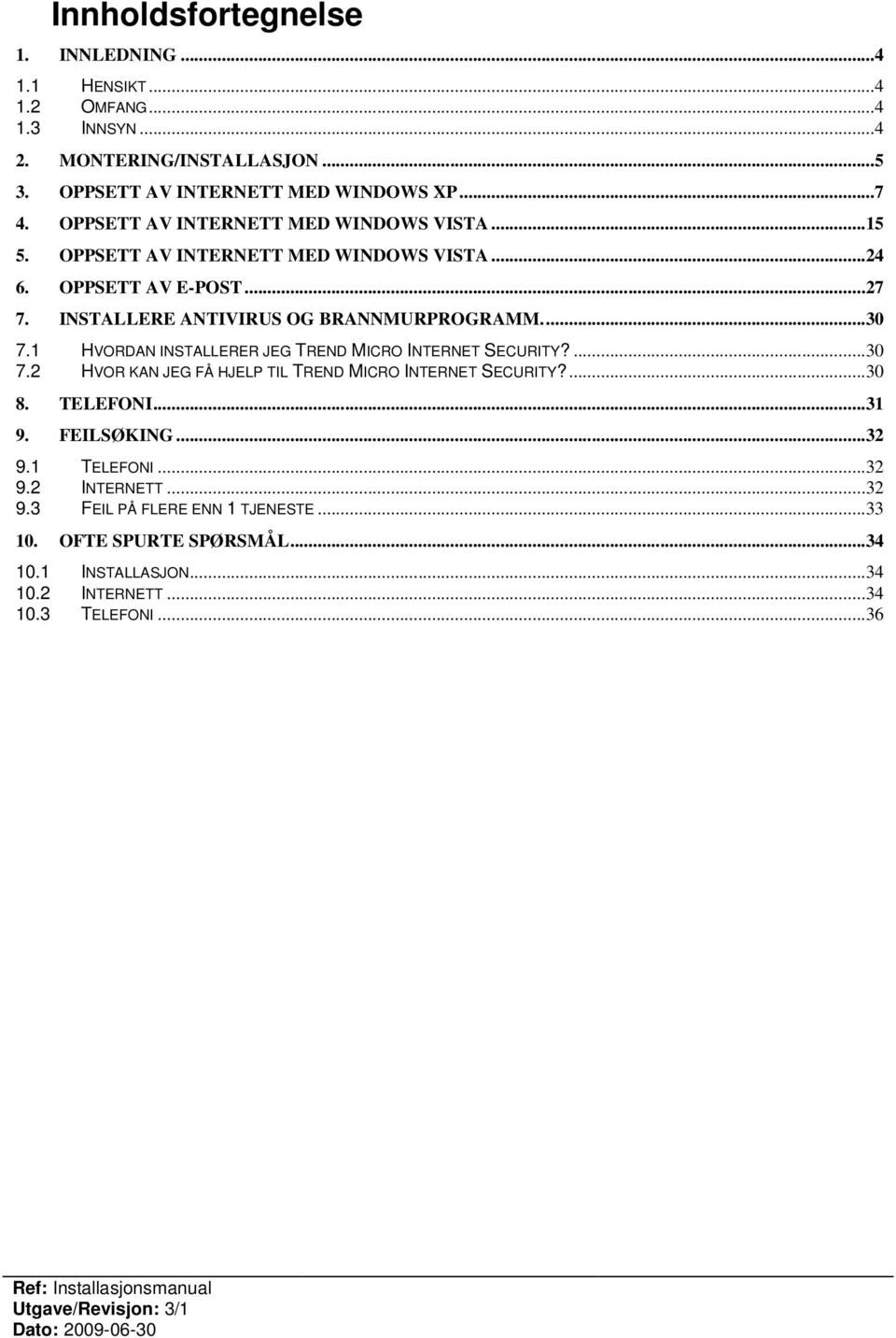 1 HVORDAN INSTALLERER JEG TREND MICRO INTERNET SECURITY?... 30 7.2 HVOR KAN JEG FÅ HJELP TIL TREND MICRO INTERNET SECURITY?... 30 8. TELEFONI... 31 9. FEILSØKING... 32 9.