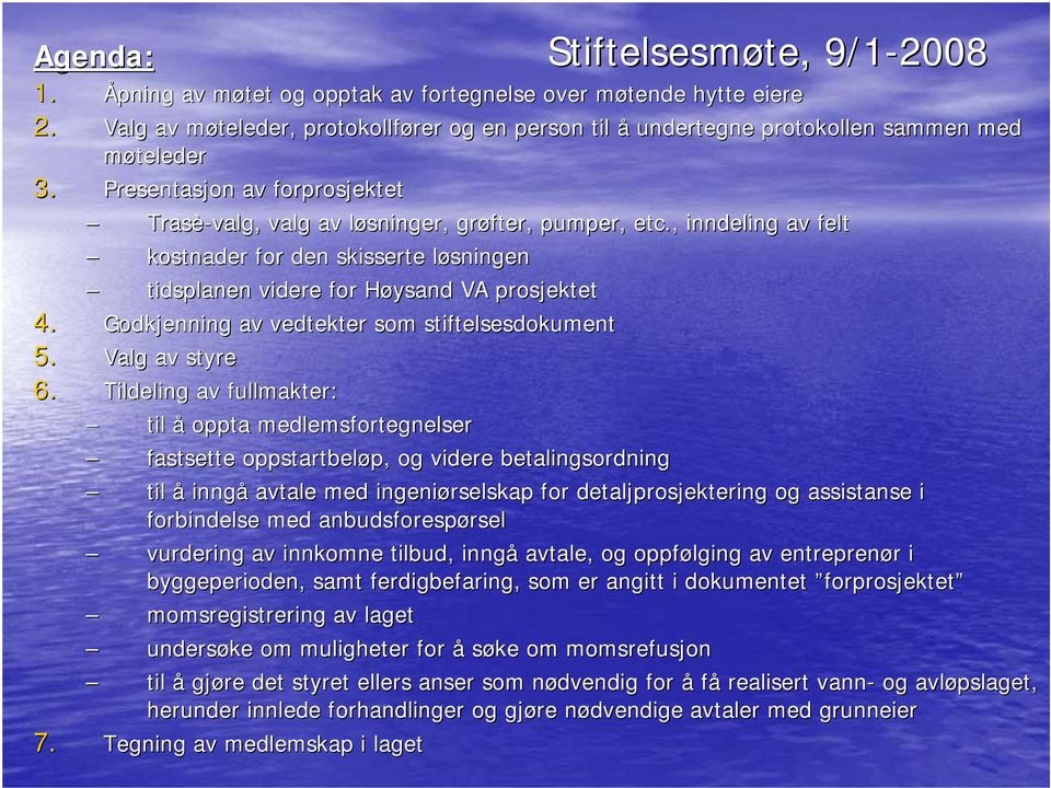 , inndeling av felt kostnader for den skisserte løsningenl tidsplanen videre for Høysand H VA prosjektet 4. Godkjenning av vedtekter som stiftelsesdokument 5. Valg av styre 6.