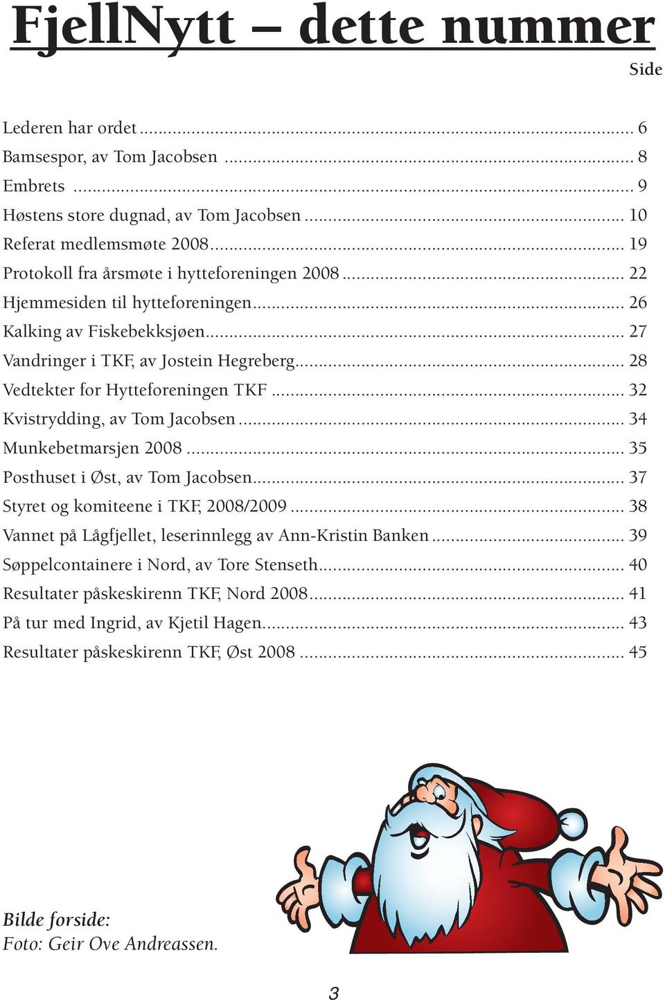 .. 28 Vedtekter for Hytteforeningen TKF... 32 Kvistrydding, av Tom Jacobsen... 34 Munkebetmarsjen 2008... 35 Posthuset i Øst, av Tom Jacobsen... 37 Styret og komiteene i TKF, 2008/2009.