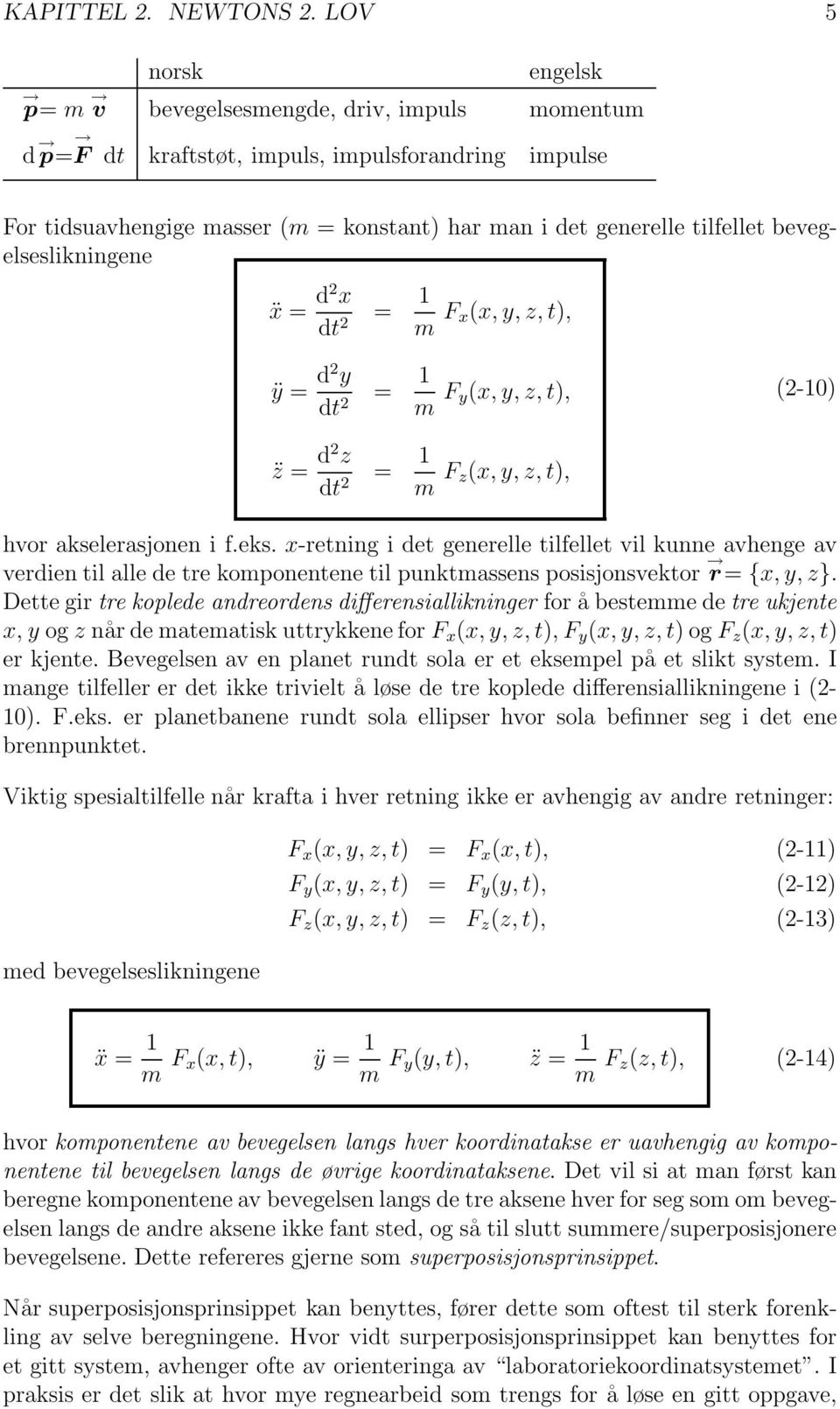 det generelle tilfellet vil kunne avhenge av verdien til alle de tre komponentene til punktmassens posisjonsvektor r= {x, y, z} Dette gir tre koplede andreordens differensiallikninger for å bestemme