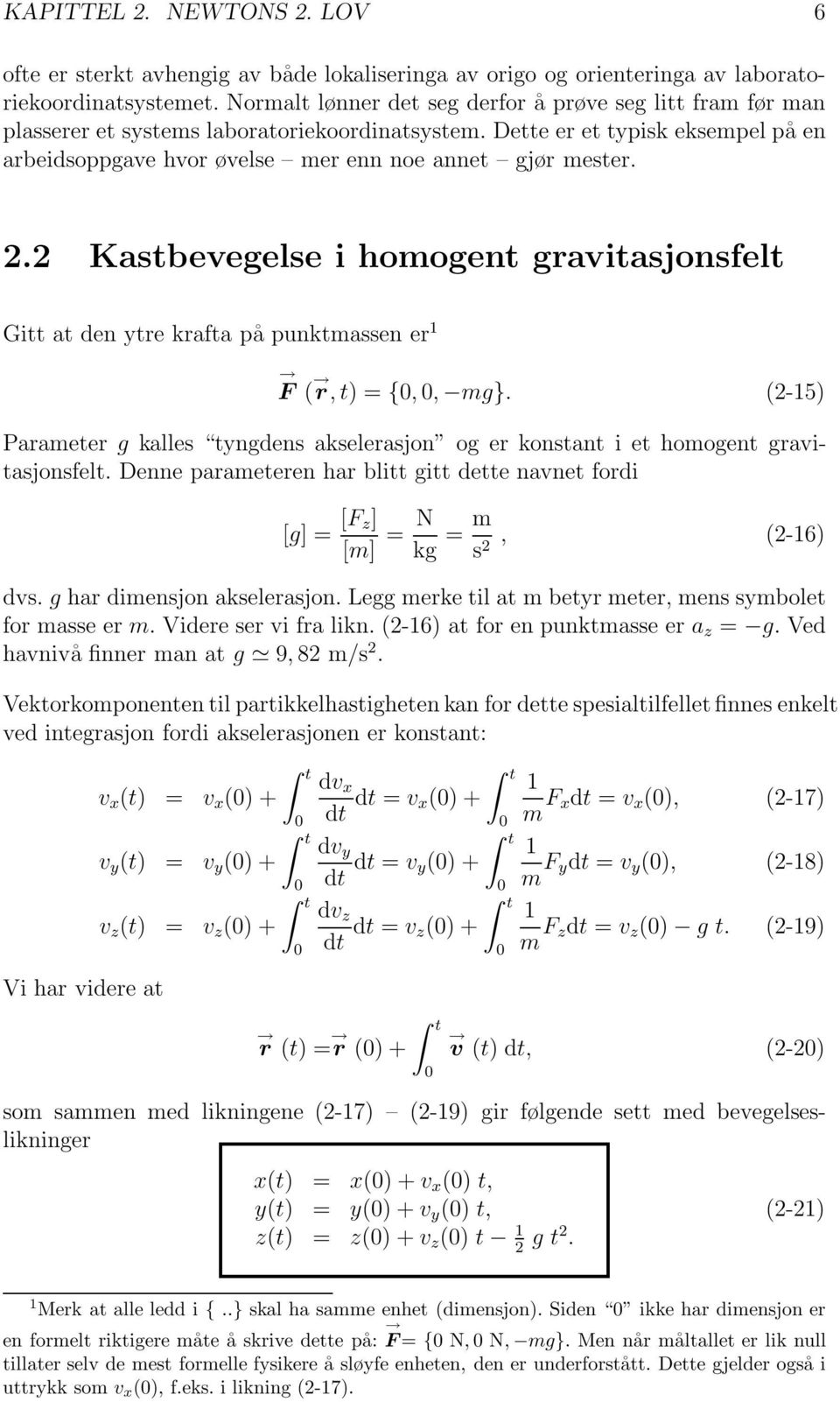 på punktmassen er 1 F ( r,t)={0, 0, mg} (2-15) Parameter g kalles tyngdens akselerasjon og er konstant i et homogent gravitasjonsfelt Denne parameteren har blitt gitt dette navnet fordi [g] = [F z]