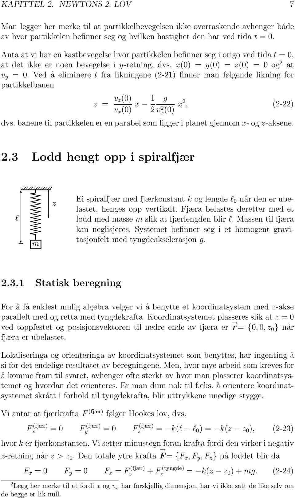 finner man følgende likning for partikkelbanen z = v z(0) v x (0) x 1 g 2 vx 2(0) x2, (2-22) dvs banene til partikkelen er en parabel som ligger i planet gjennom x-ogz-aksene 23 Lodd hengt opp i