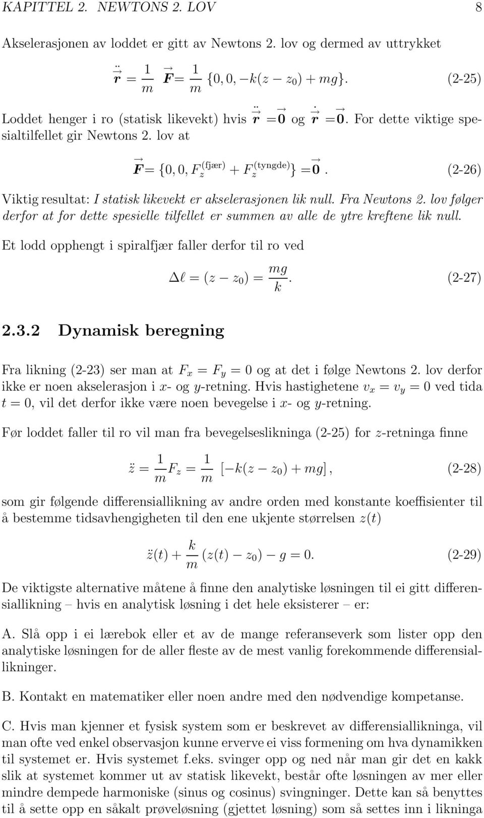 derfor at for dette spesielle tilfellet er summen av alle de ytre kreftene lik null Et lodd opphengt i spiralfjær faller derfor til ro ved Δl =(z z 0 )= mg k (2-27) 232 Dynamisk beregning Fra likning