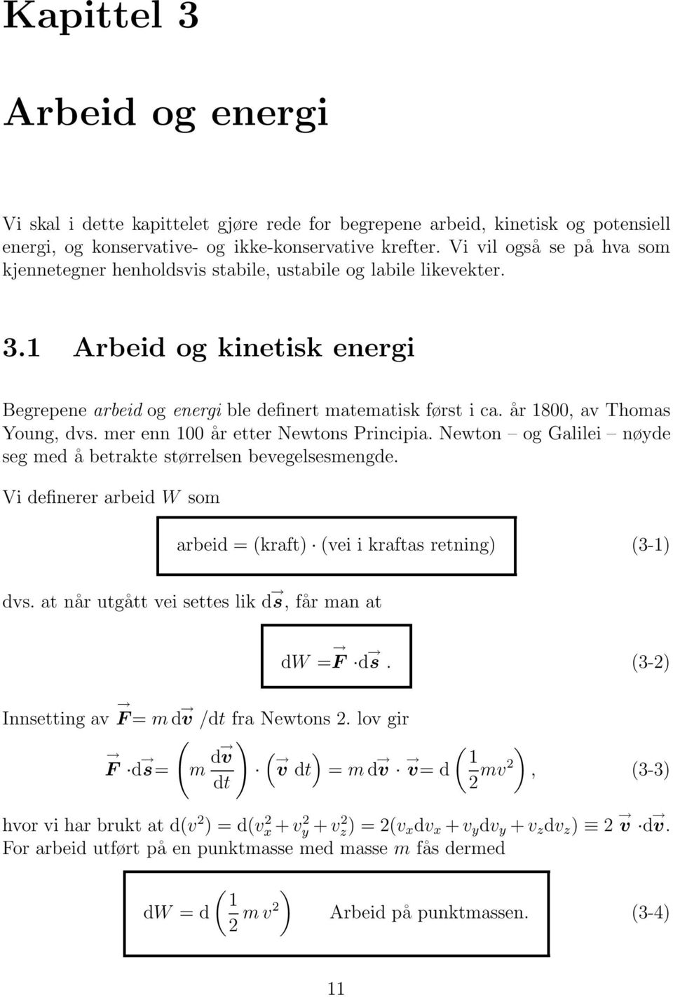 etter Newtons Principia Newton og Galilei nøyde seg med å betrakte størrelsen bevegelsesmengde Vi definerer arbeid W som arbeid = (kraft) (vei i kraftas retning) (3-1) dvs at når utgått vei settes