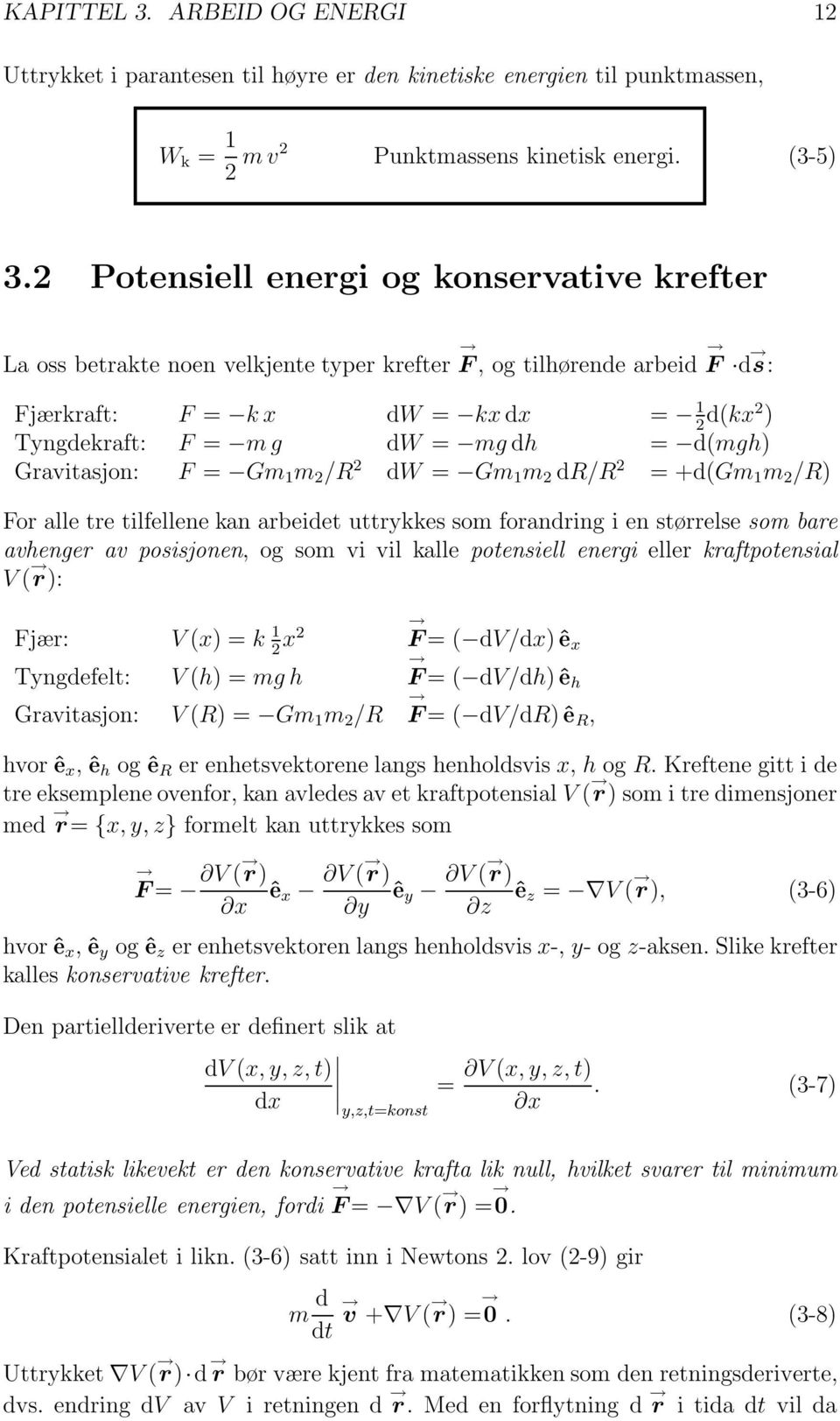 = Gm 1 m 2 dr/r 2 =+d(gm 1 m 2 /R) For alle tre tilfellene kan arbeidet uttrykkes som forandring i en størrelse som bare avhenger av posisjonen, og som vi vil kalle potensiell energi eller