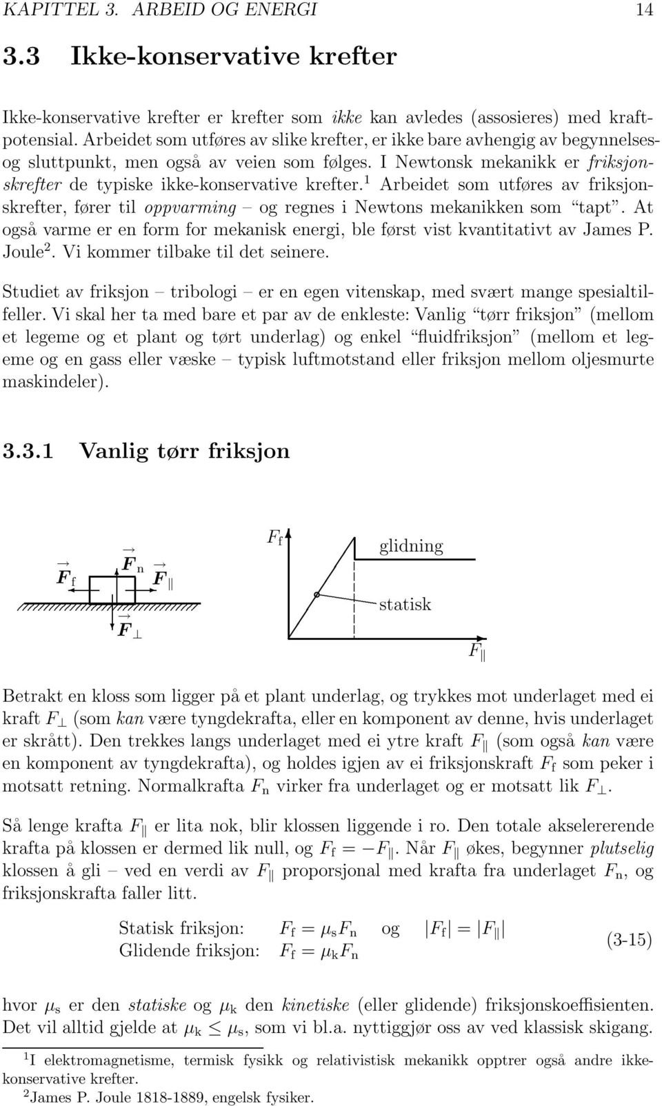 til oppvarming og regnes i Newtons mekanikken som tapt At også varme er en form for mekanisk energi, ble først vist kvantitativt av James P Joule 2 Vi kommer tilbake til det seinere Studiet av