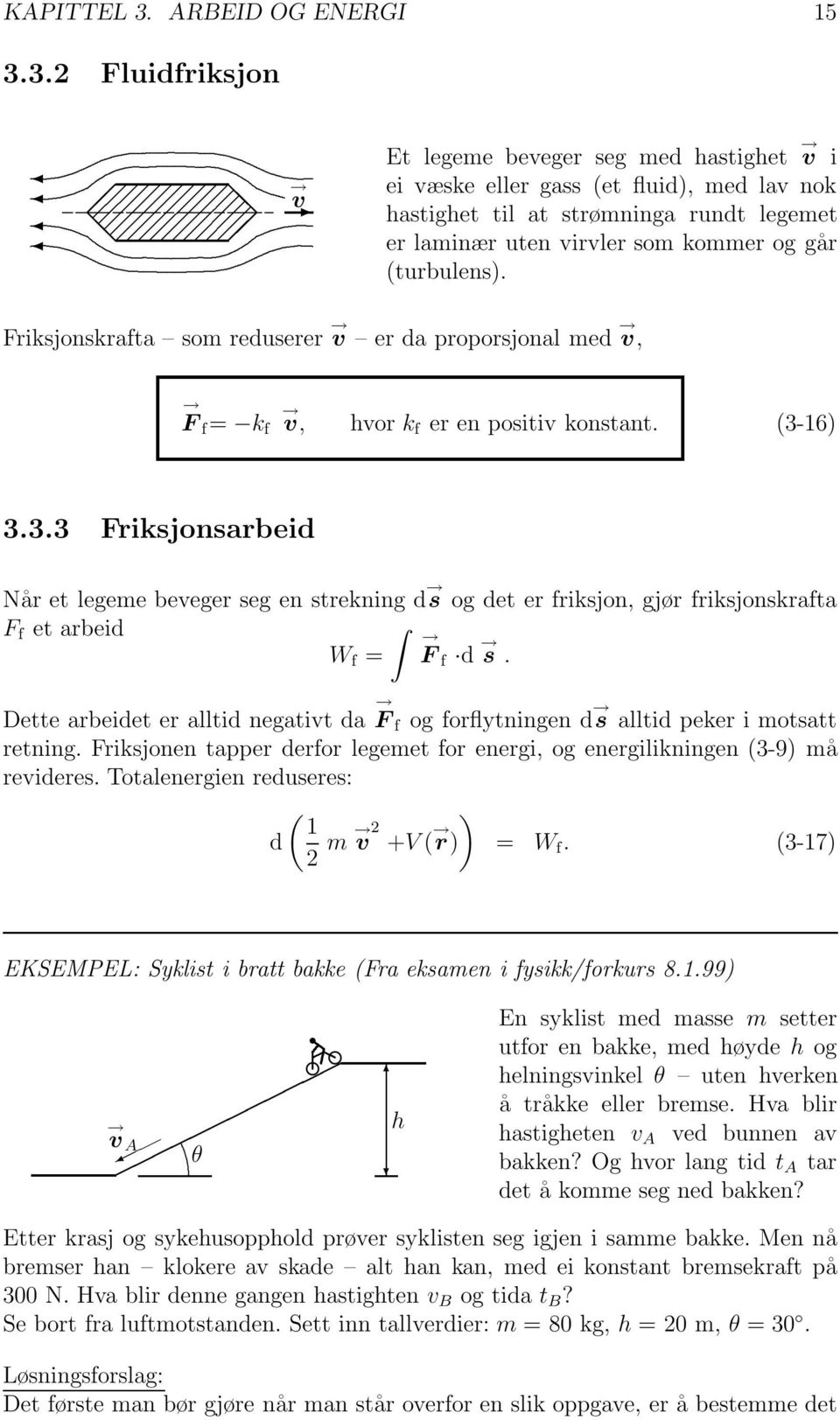 strekning d s og det er friksjon, gjør friksjonskrafta F f et arbeid F W f = f d s Dette arbeidet er alltid negativt da F f og forflytningen d s alltid peker i motsatt retning Friksjonen tapper