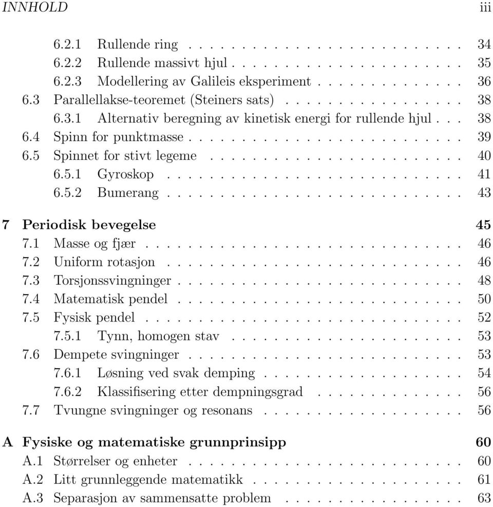 73 Torsjonssvingninger 48 74 Matematiskpendel 50 75 Fysiskpendel 52 751 Tynn,homogenstav 53 76 Dempetesvingninger 53 761 Løsningvedsvakdemping 54 762