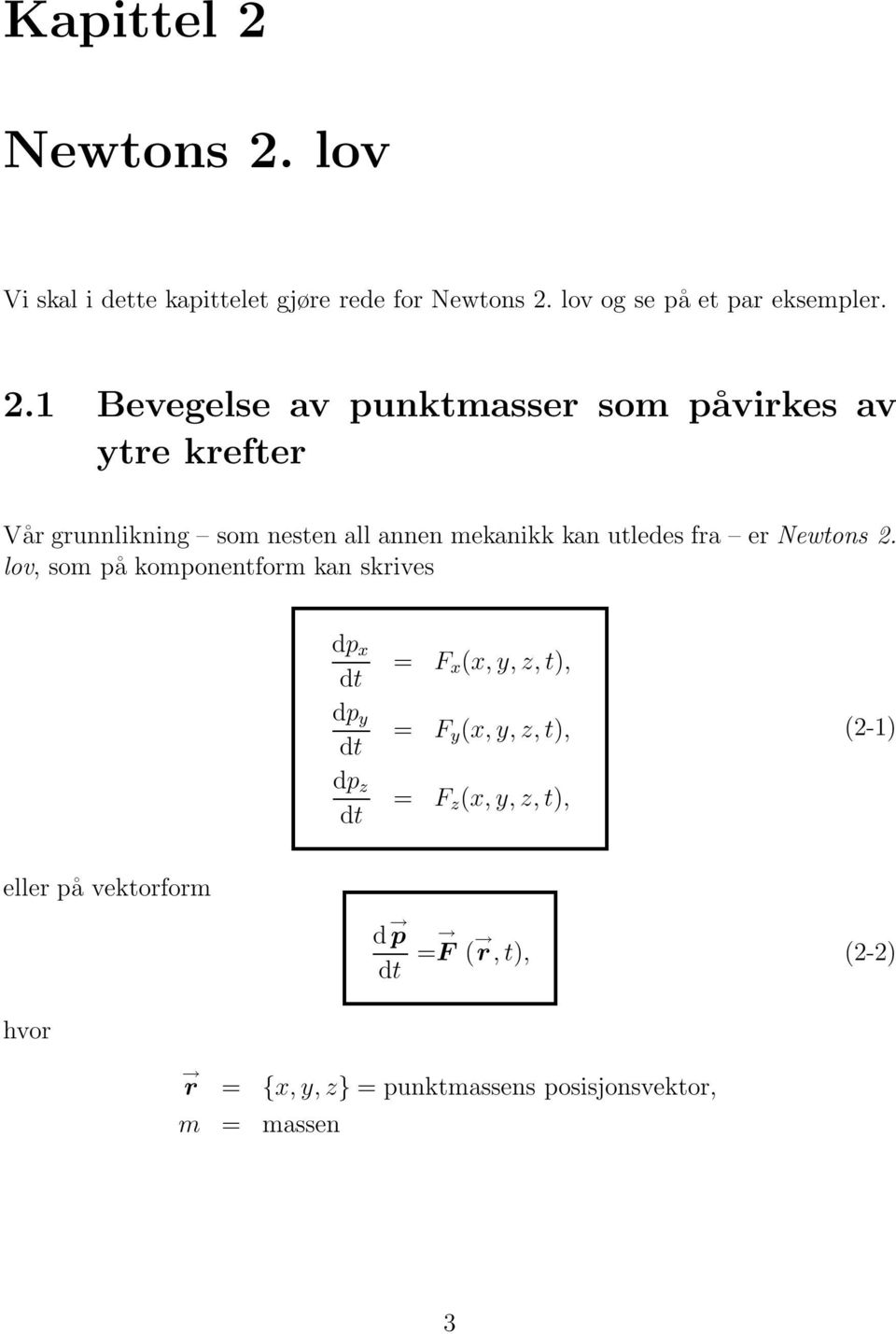 2 lov, sompåkomponentformkanskrives dp x dt dp y dt dp z dt = F x (x, y, z, t), = F y (x, y, z, t), = F z (x, y, z,