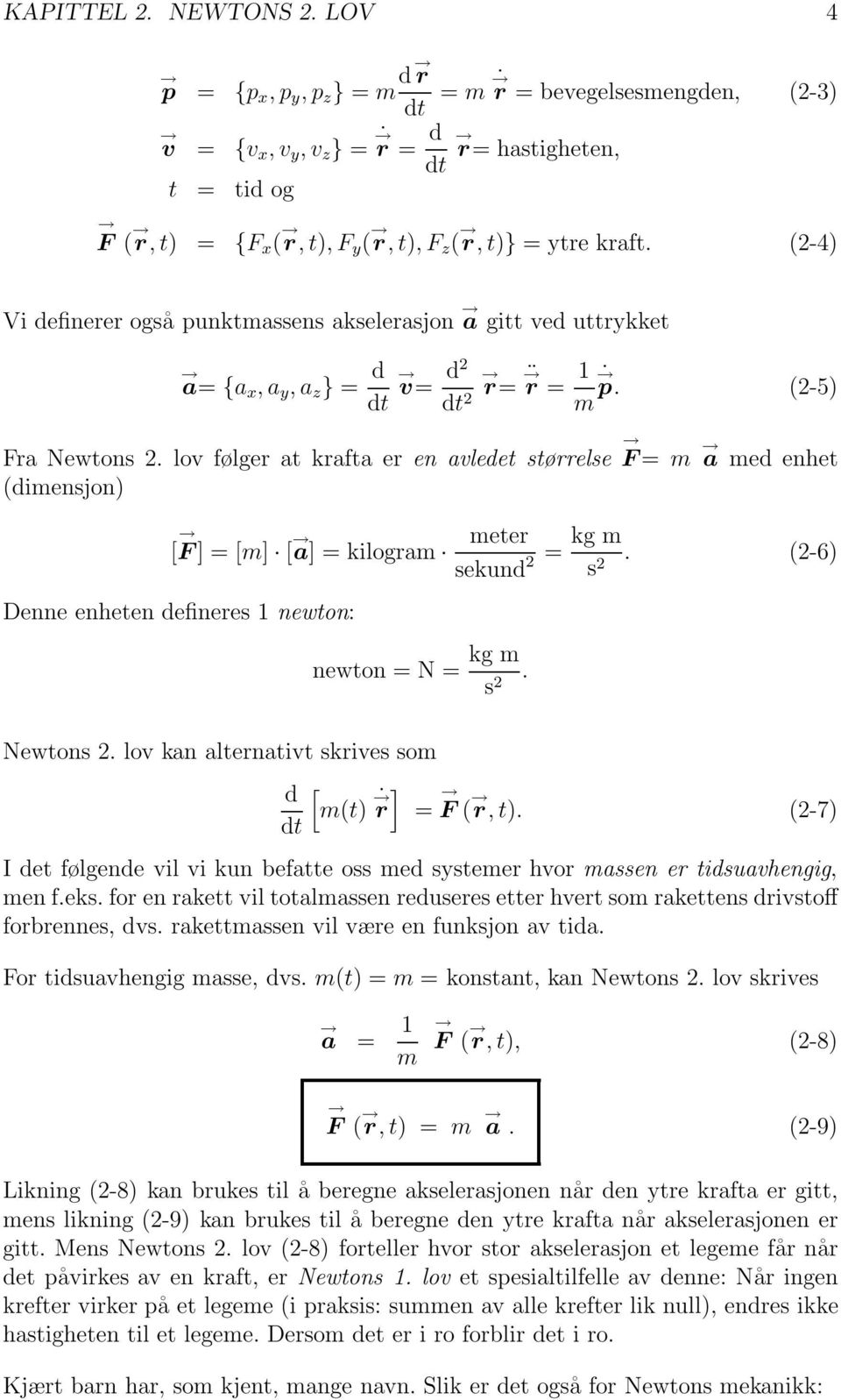 med enhet (dimensjon) [ F ]=[m] [ a] = kilogram Denne enheten defineres 1 newton: newton = N = kg m s 2 meter sekund 2 = kg m (2-6) s 2 Newtons 2 lov kan alternativt skrives som d [ ] m(t) r = F (