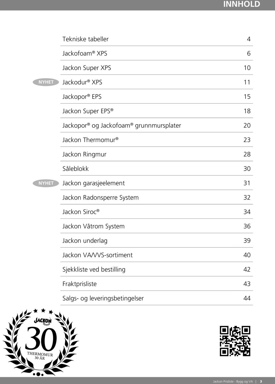 garasjeelement 31 Jackon Radonsperre System 32 Jackon Siroc 34 Jackon Våtrom System 36 Jackon underlag 39 Jackon