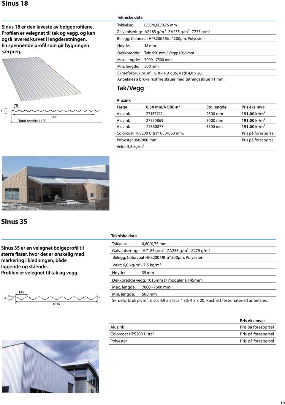 g/m - Z275 g/m 2 Høyde: 18 mm Belegg: Colorcoat HPS200 Ultra 200µm, Polyester Dekkbredde: Tak: 990 mm / Vegg: 1066 mm Høyde: 18 mm Max.