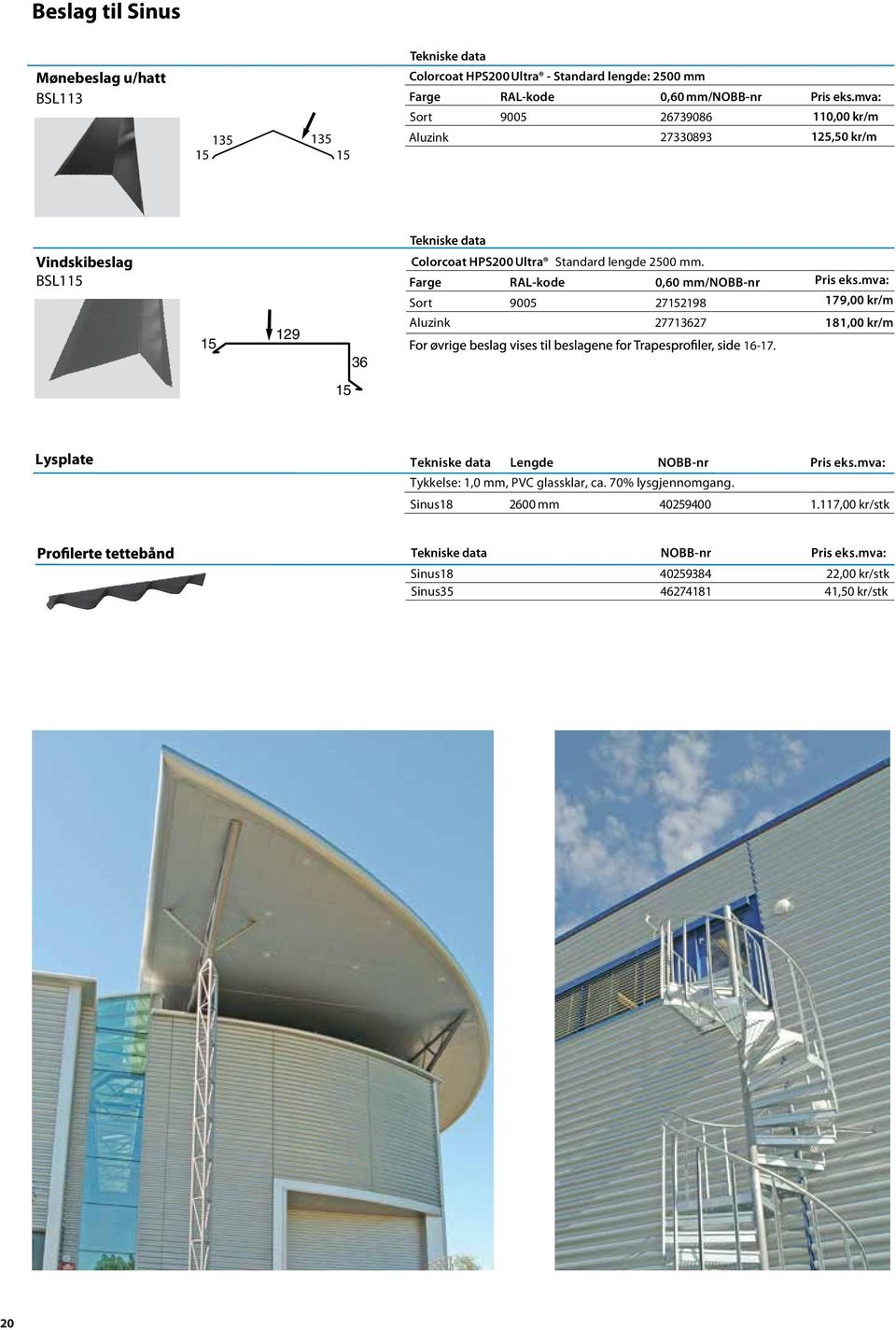 lengde: 2500mm 120 BSL 30 NR: 102 129 120 1030 10 10 10 Vindskibeslag Stort Standard Vindskibeslag lengde: Stort 2500mm BSL Standard NR: 103 135 lengde: 2500mm 20 10 20 10 35 36 Oliven Pris eks.