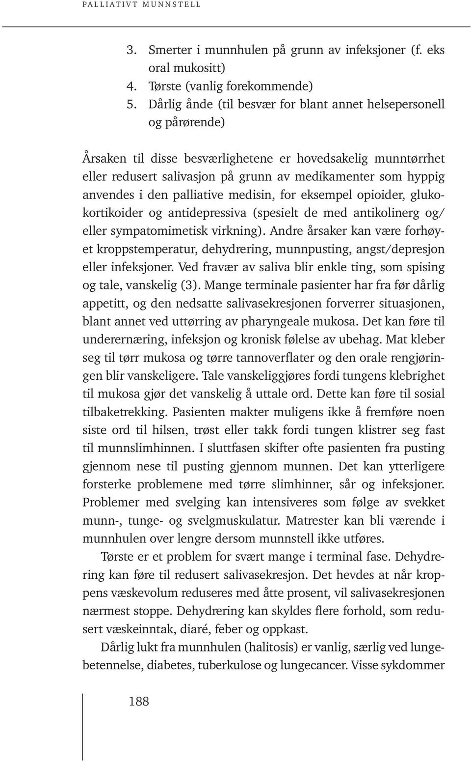 anvendes i den palliative medisin, for eksempel opioider, glukokortikoider og antidepressiva (spesielt de med antikolinerg og/ eller sympatomimetisk virkning).