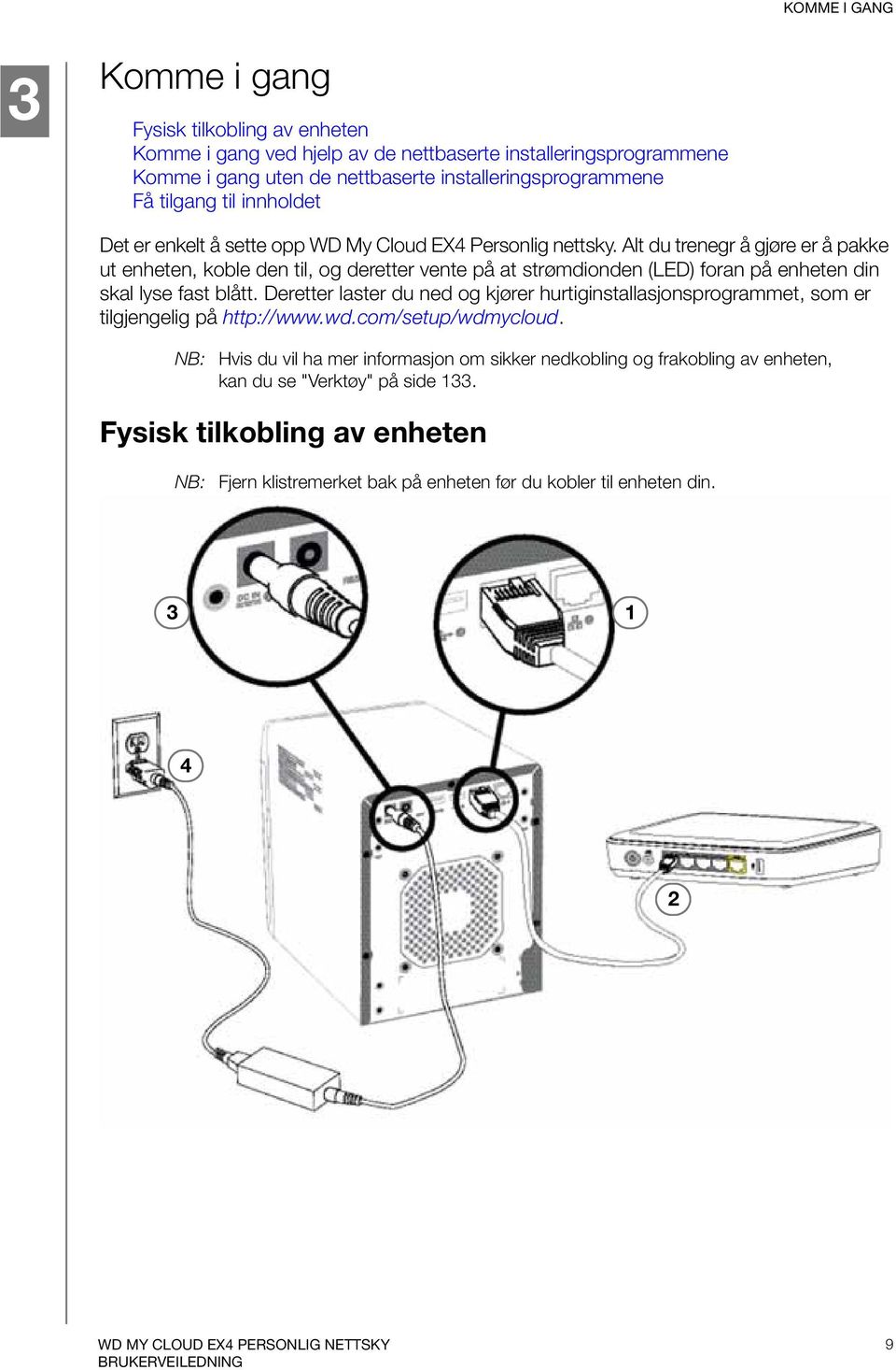 Alt du trenegr å gjøre er å pakke ut enheten, koble den til, og deretter vente på at strømdionden (LED) foran på enheten din skal lyse fast blått.