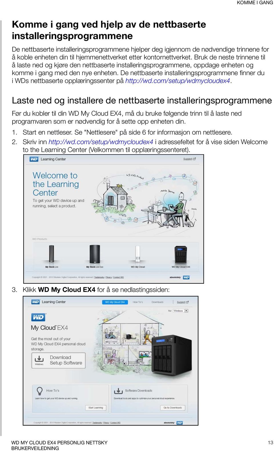 De nettbaserte installeringsprogrammene finner du i WDs nettbaserte opplæringssenter på http://wd.com/setup/wdmycloudex4.