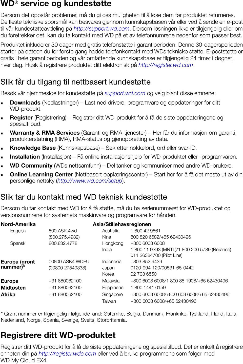 Dersom løsningen ikke er tilgjengelig eller om du foretrekker det, kan du ta kontakt med WD på et av telefonnumrene nedenfor som passer best.