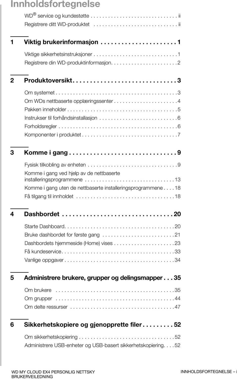 ......................................... 3 Om WDs nettbaserte opplæringssenter...................... 4 Pakken inneholder...................................... 5 Instrukser til forhåndsinstallasjon.