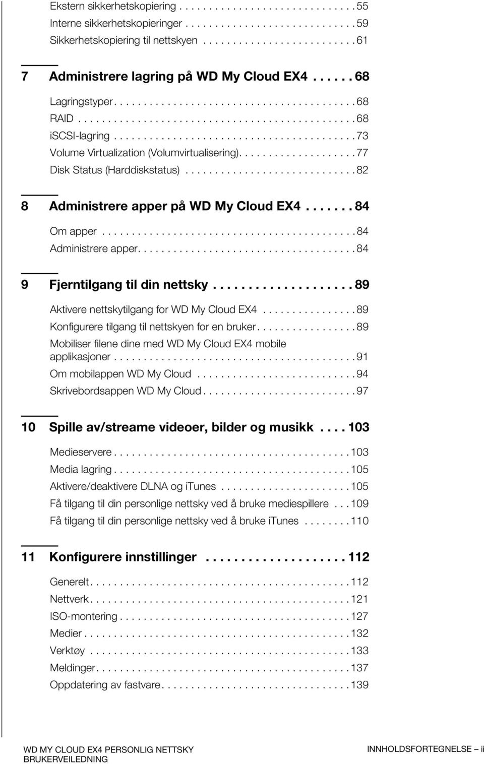 ........................................ 73 Volume Virtualization (Volumvirtualisering).................... 77 Disk Status (Harddiskstatus)............................. 82 8 Administrere apper på WD My Cloud EX4.