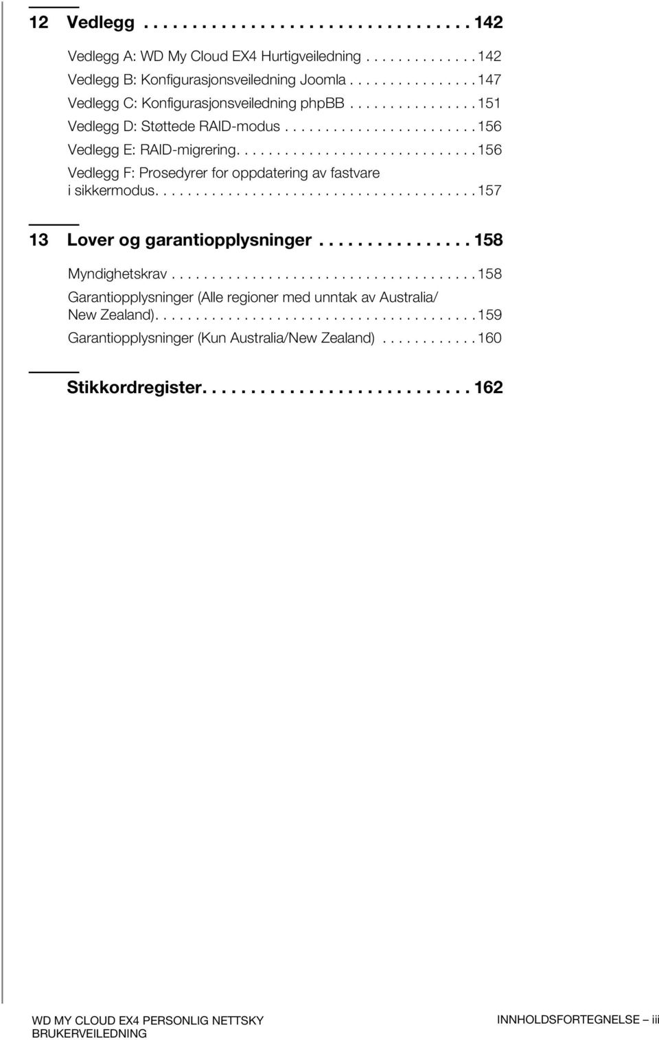 ............................. 156 Vedlegg F: Prosedyrer for oppdatering av fastvare i sikkermodus........................................ 157 13 Lover og garantiopplysninger................ 158 Myndighetskrav.