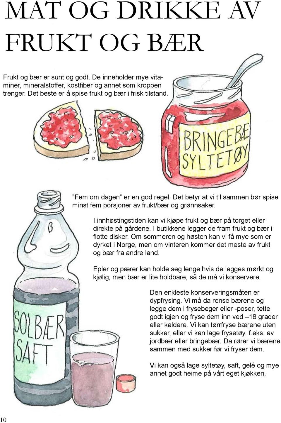 I butikkene legger de fram frukt og bær i flotte disker. Om sommeren og høsten kan vi få mye som er dyrket i Norge, men om vinteren kommer det meste av frukt og bær fra andre land.