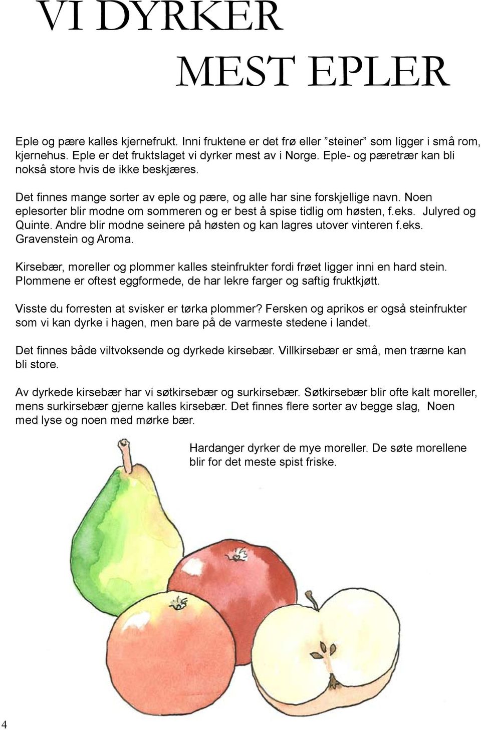 Noen eplesorter blir modne om sommeren og er best å spise tidlig om høsten, f.eks. Julyred og Quinte. Andre blir modne seinere på høsten og kan lagres utover vinteren f.eks. Gravenstein og Aroma.