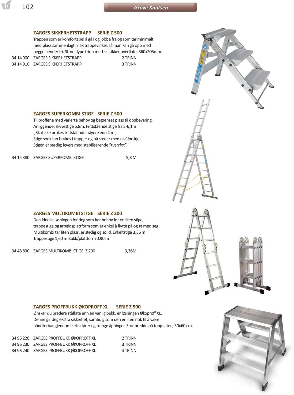 34 14 900 ZARGES SIKKERHETSTRAPP 2 TRINN 34 14 910 ZARGES SIKKERHETSTRAPP 3 TRINN ZARGES SUPERKOMBI STIGE SERIE Z 500 Til proffene med varierte behov og begrenset plass til oppbevaring.