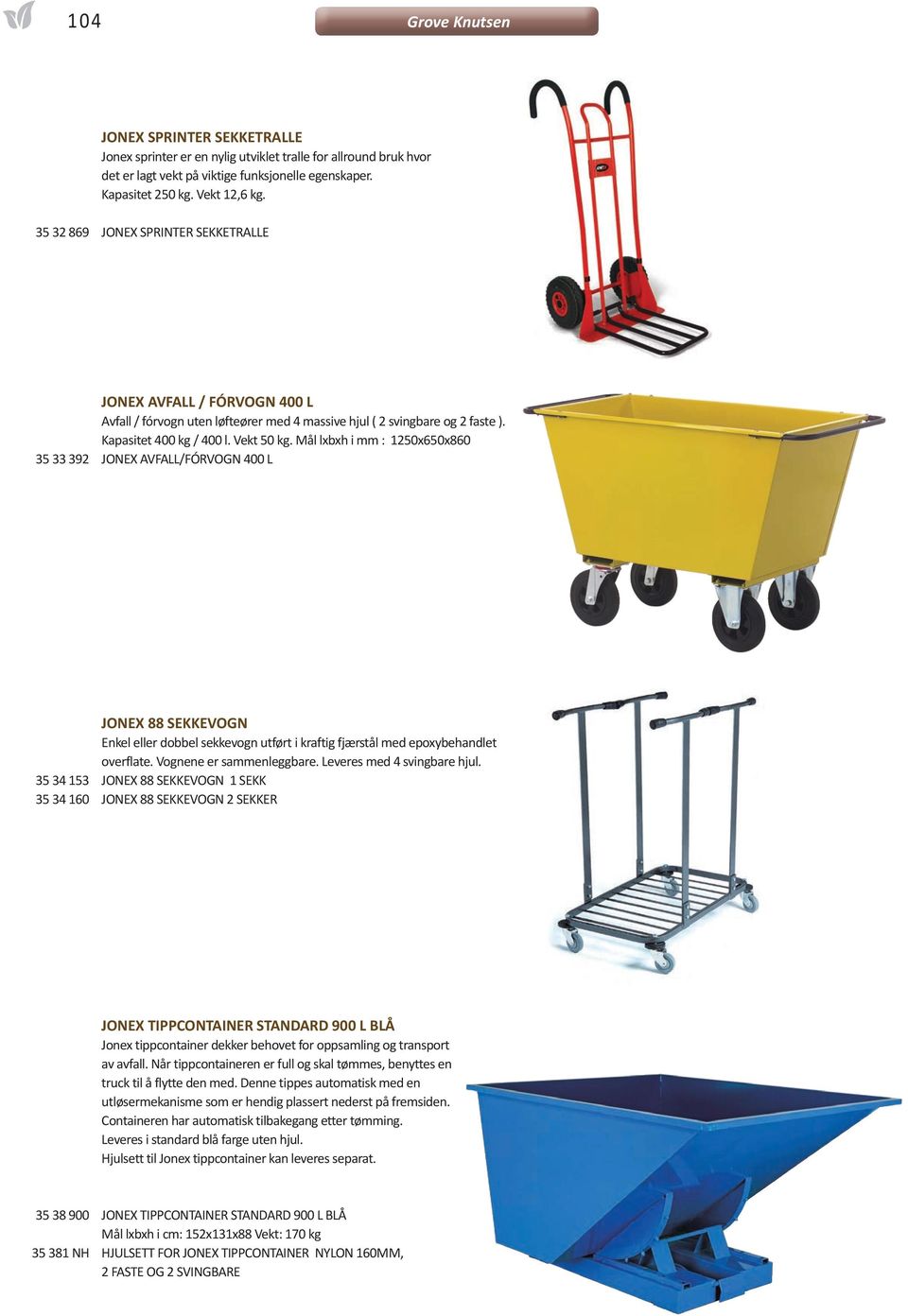 Mål lxbxh i mm : 1250x650x860 35 33 392 JONEX AVFALL/FÓRVOGN 400 L JONEX 88 SEKKEVOGN Enkel eller dobbel sekkevogn utført i kraftig fjærstål med epoxybehandlet overflate. Vognene er sammenleggbare.