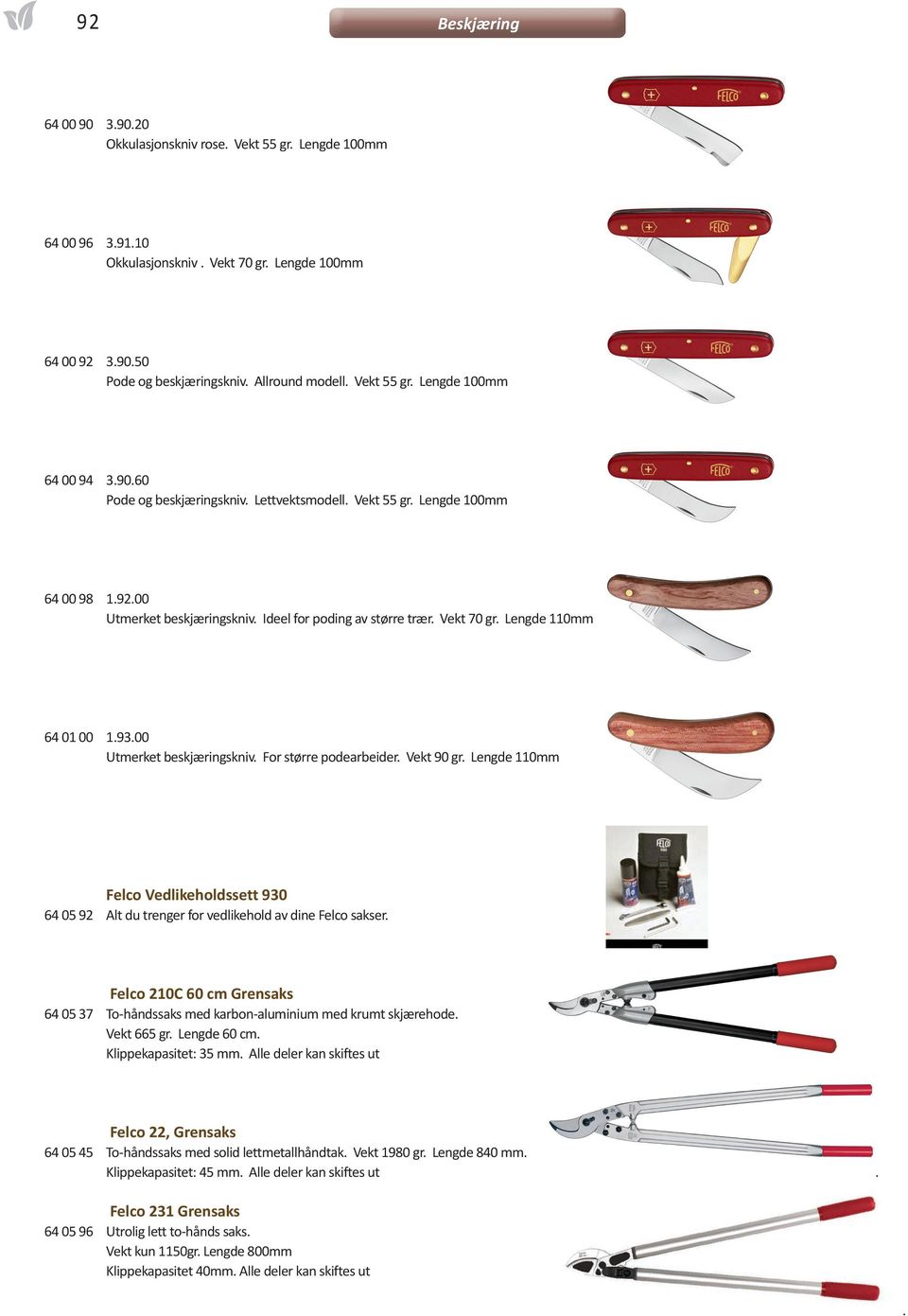 Lengde 110mm 64 01 00 1.93.00 Utmerket beskjæringskniv. For større podearbeider. Vekt 90 gr. Lengde 110mm Felco Vedlikeholdssett 930 64 05 92 Alt du trenger for vedlikehold av dine Felco sakser.