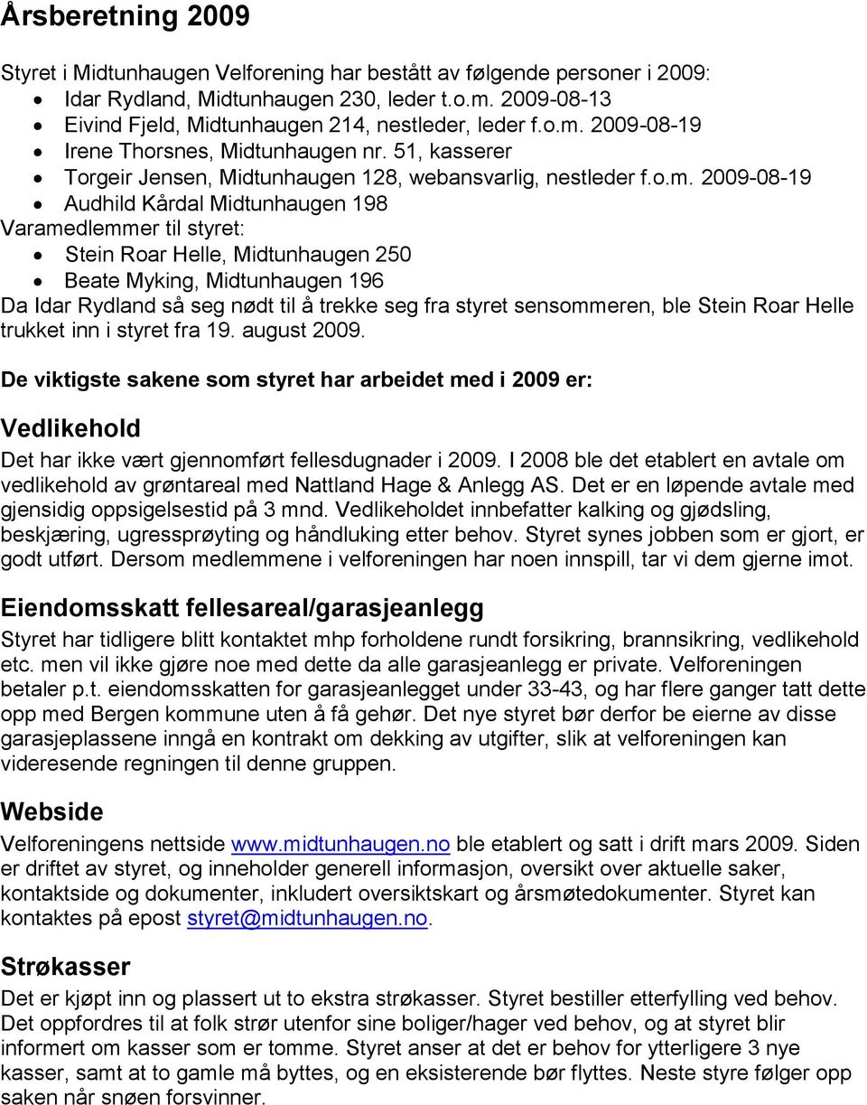 Stein Roar Helle, Midtunhaugen 250 Beate Myking, Midtunhaugen 196 Da Idar Rydland så seg nødt til å trekke seg fra styret sensommeren, ble Stein Roar Helle trukket inn i styret fra 19. august 2009.