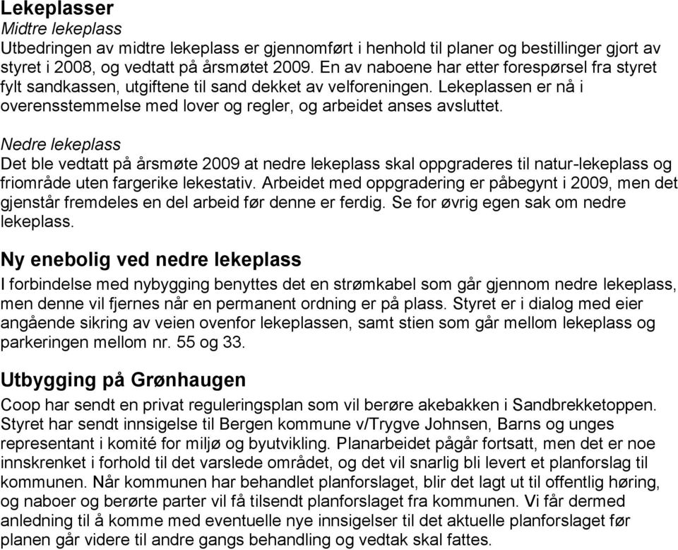 Nedre lekeplass Det ble vedtatt på årsmøte 2009 at nedre lekeplass skal oppgraderes til natur-lekeplass og friområde uten fargerike lekestativ.