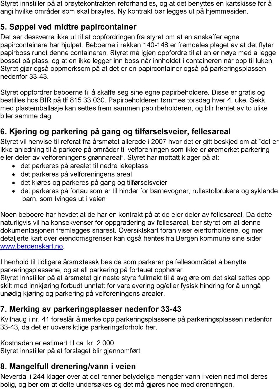 Beboerne i rekken 140-148 er fremdeles plaget av at det flyter papirboss rundt denne containeren.