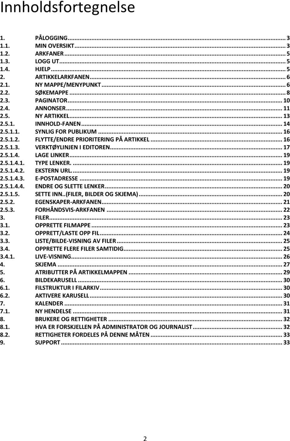 .. 17 2.5.1.4. LAGE LINKER... 19 2.5.1.4.1. TYPE LENKER.... 19 2.5.1.4.2. EKSTERN URL.... 19 2.5.1.4.3. E-POSTADRESSE... 19 2.5.1.4.4. ENDRE OG SLETTE LENKER... 20 2.5.1.5. SETTE INN.