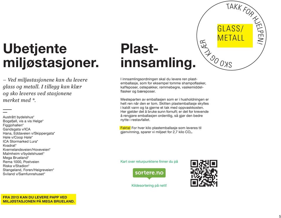 v/bydelshuset* Mega Brueland* Rema 1000, Postveien Riska v/stadion* Stangeland, Foren/Heigreveien* Sviland v/samfunnshuset* I innsamlingsordningen skal du levere ren plastemballasje, som for eksempel