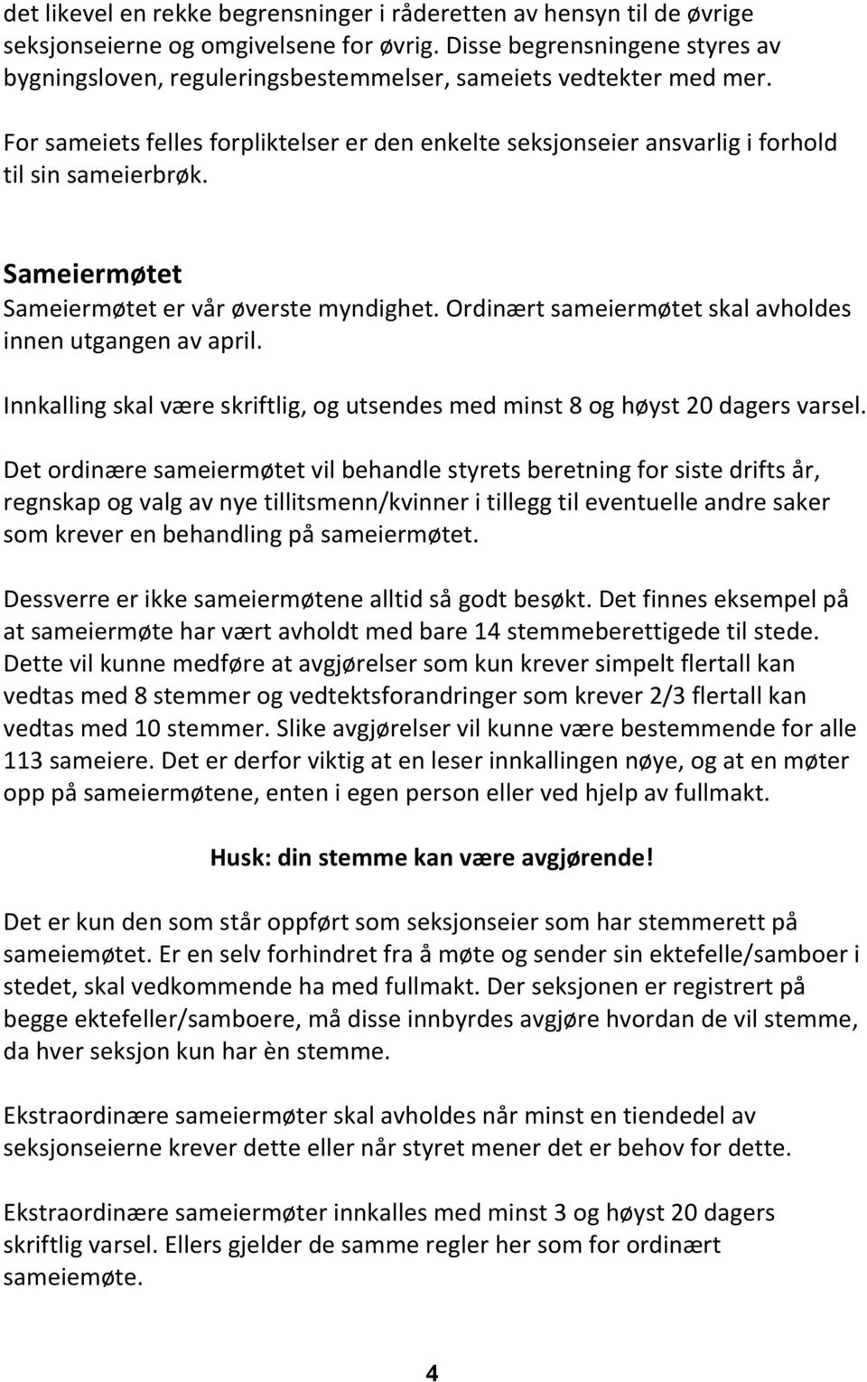 For sameiets felles forpliktelser er den enkelte seksjonseier ansvarlig i forhold til sin sameierbrøk. Sameiermøtet Sameiermøtet er vår øverste myndighet.