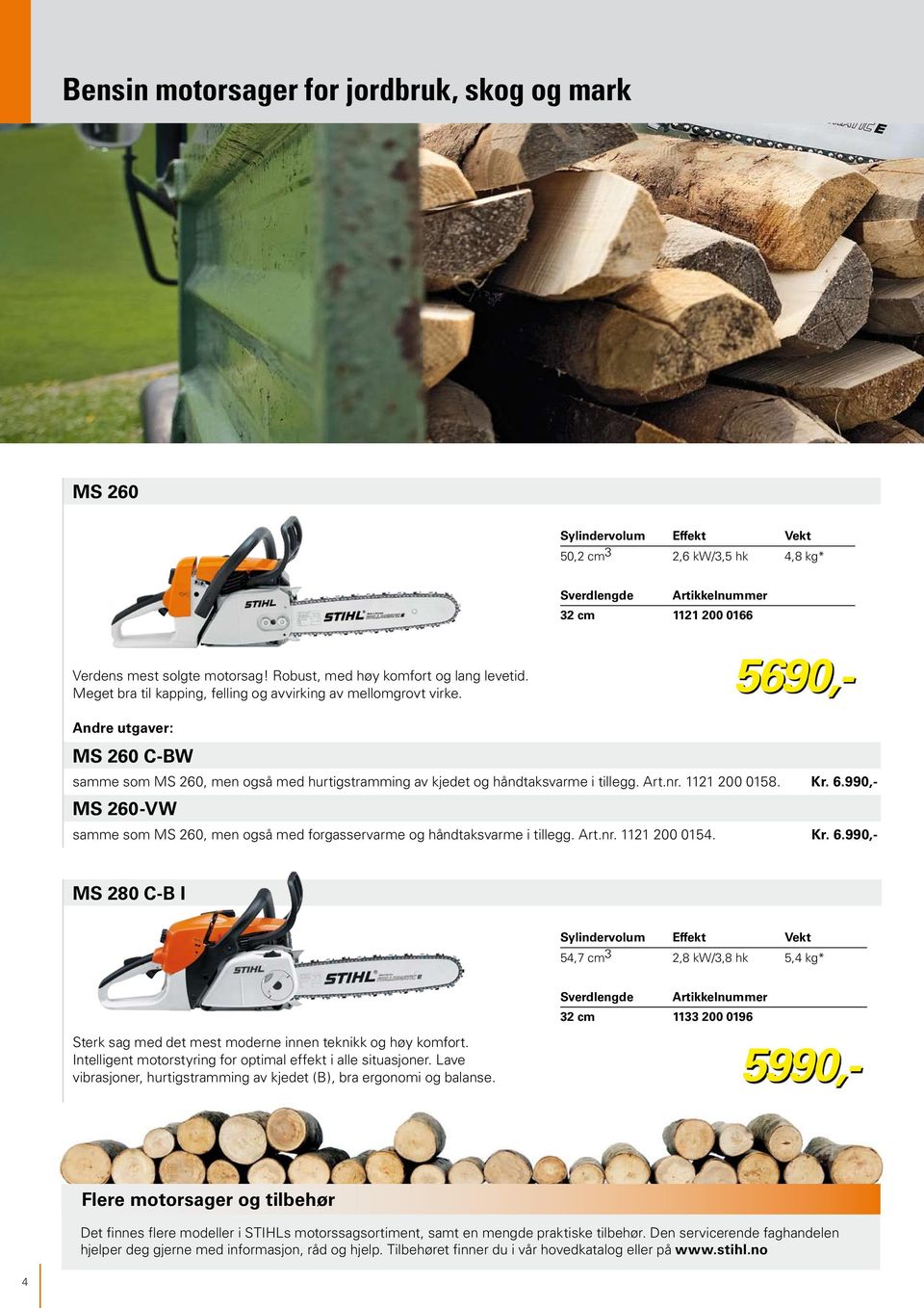 Kr. 6.990,- MS 260-VW samme som MS 260, men også med forgasservarme og håndtaksvarme i tillegg. Art.nr. 1121 200 0154. Kr. 6.990,- MS 280 C-B I Sylindervolum 54,7 cm 3 2,8 kw/3,8 hk 5,4 kg* Sterk sag med det mest moderne innen teknikk og høy komfort.