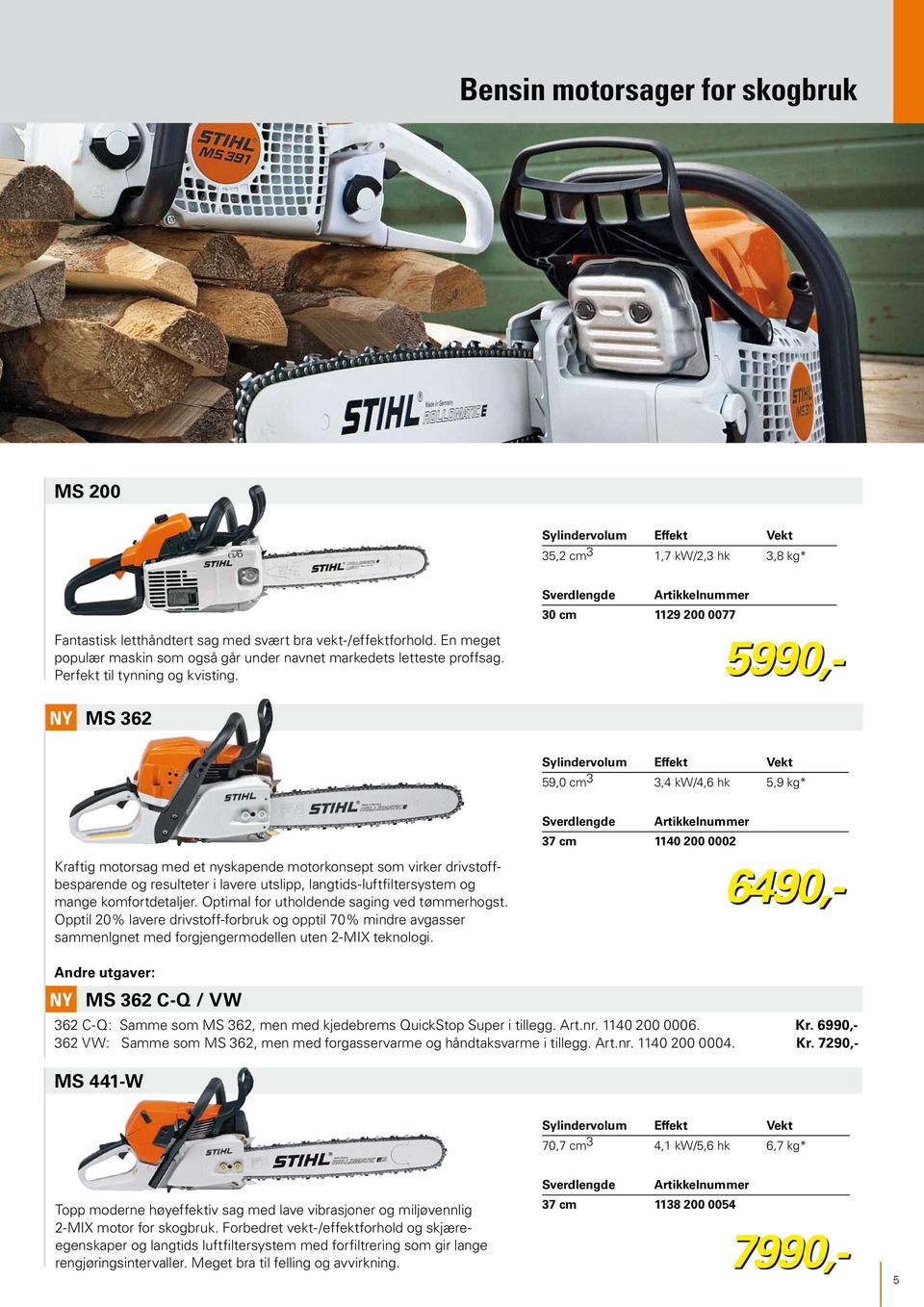 Sverdlengde NY MS 362 Sylindervolum 59,0 cm 3 3,4 kw/4,6 hk 5,9 kg* Kraftig motorsag med et nyskapende motorkonsept som virker drivstoffbesparende og resulteter i lavere utslipp,