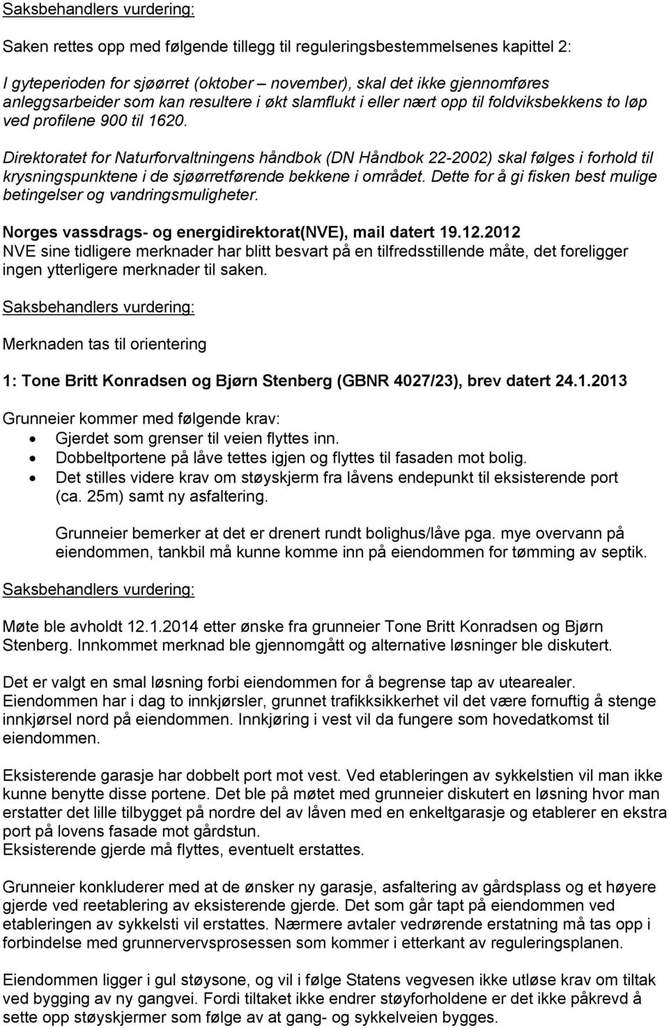 Direktoratet for Naturforvaltningens håndbok (DN Håndbok 22-2002) skal følges i forhold til krysningspunktene i de sjøørretførende bekkene i området.